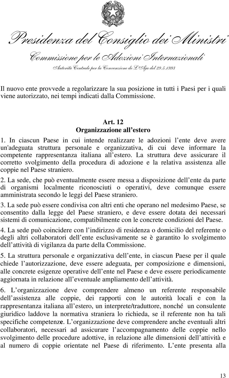 La struttura deve assicurare il corretto svolgimento della procedura di adozione e la relativa assistenza alle coppie nel Paese straniero. 2.