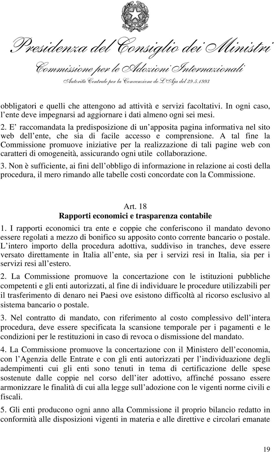 A tal fine la Commissione promuove iniziative per la realizzazione di tali pagine web con caratteri di omogeneità, assicurando ogni utile collaborazione. 3.