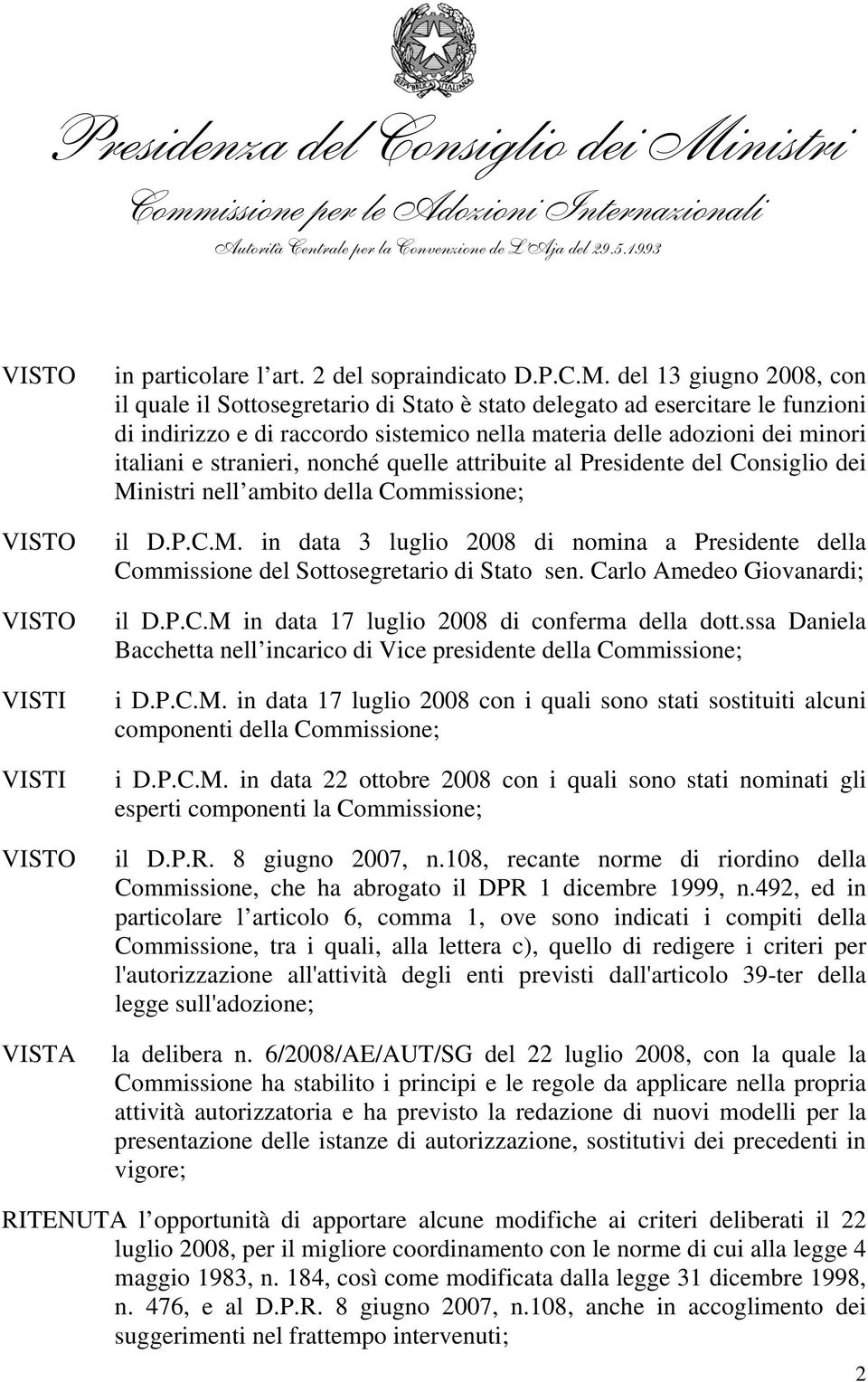 stranieri, nonché quelle attribuite al Presidente del Consiglio dei Ministri nell ambito della Commissione; il D.P.C.M. in data 3 luglio 2008 di nomina a Presidente della Commissione del Sottosegretario di Stato sen.