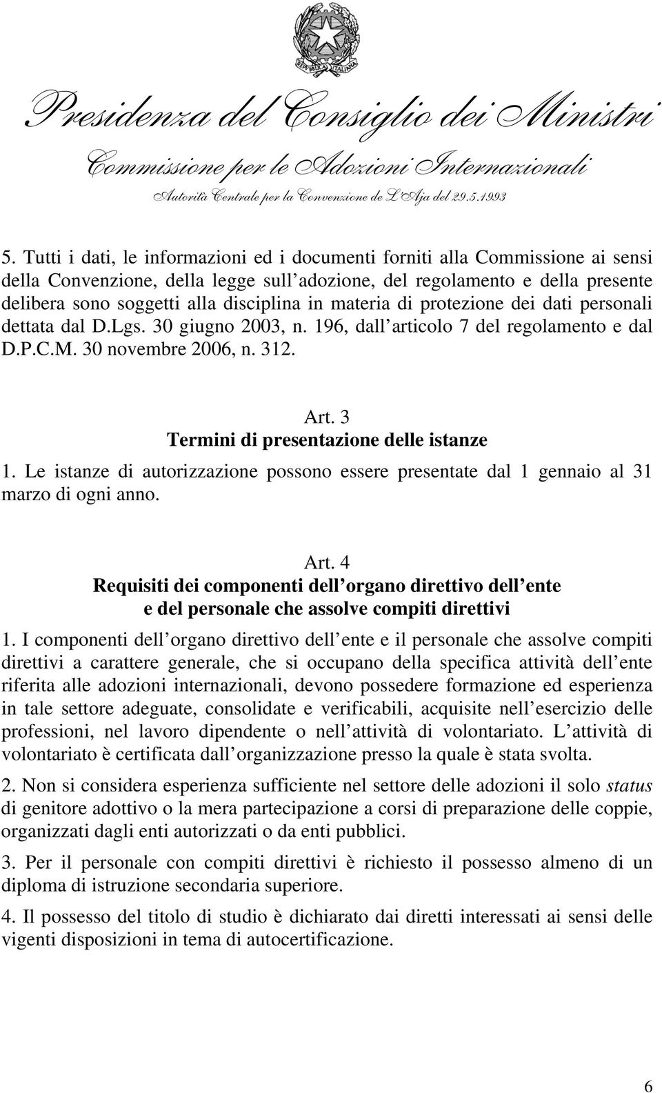 3 Termini di presentazione delle istanze 1. Le istanze di autorizzazione possono essere presentate dal 1 gennaio al 31 marzo di ogni anno. Art.