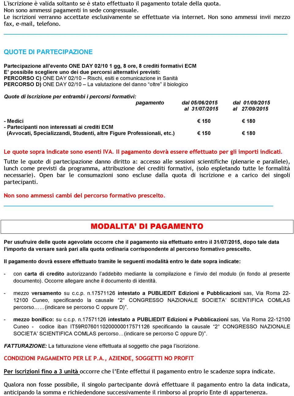 QUOTE DI PARTECIPAZIONE Partecipazione all evento ONE DAY 02/10 1 gg, 8 ore, 8 crediti formativi ECM E possibile scegliere uno dei due percorsi alternativi previsti: PERCORSO C) ONE DAY 02/10 Rischi,