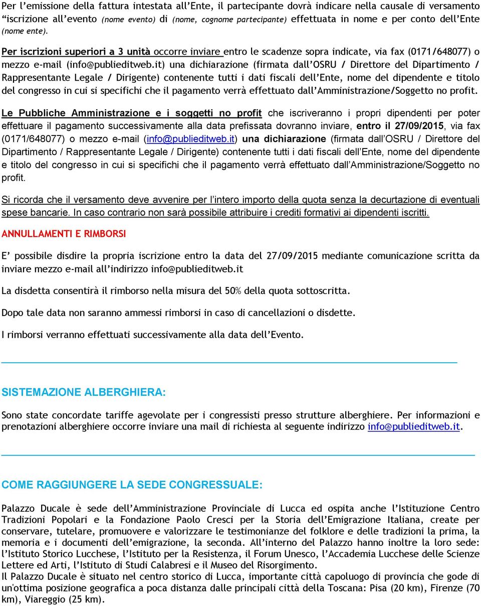 it) una dichiarazione (firmata dall OSRU / Direttore del Dipartimento / Rappresentante Legale / Dirigente) contenente tutti i dati fiscali dell Ente, nome del dipendente e titolo del congresso in cui