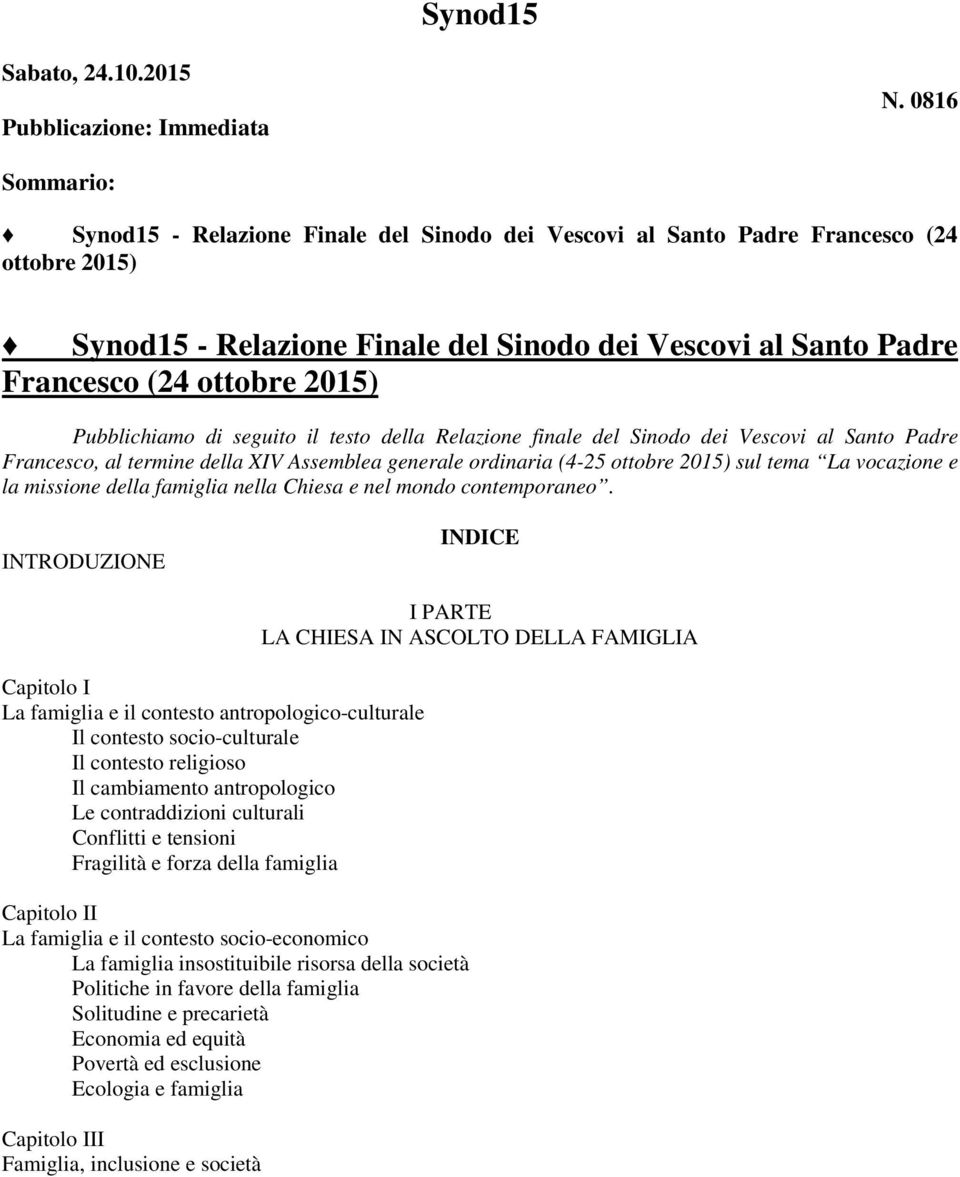 2015) Pubblichiamo di seguito il testo della Relazione finale del Sinodo dei Vescovi al Santo Padre Francesco, al termine della XIV Assemblea generale ordinaria (4-25 ottobre 2015) sul tema La