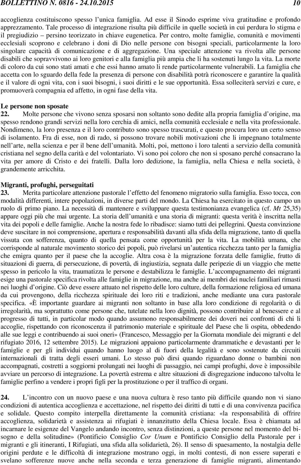 Per contro, molte famiglie, comunità e movimenti ecclesiali scoprono e celebrano i doni di Dio nelle persone con bisogni speciali, particolarmente la loro singolare capacità di comunicazione e di