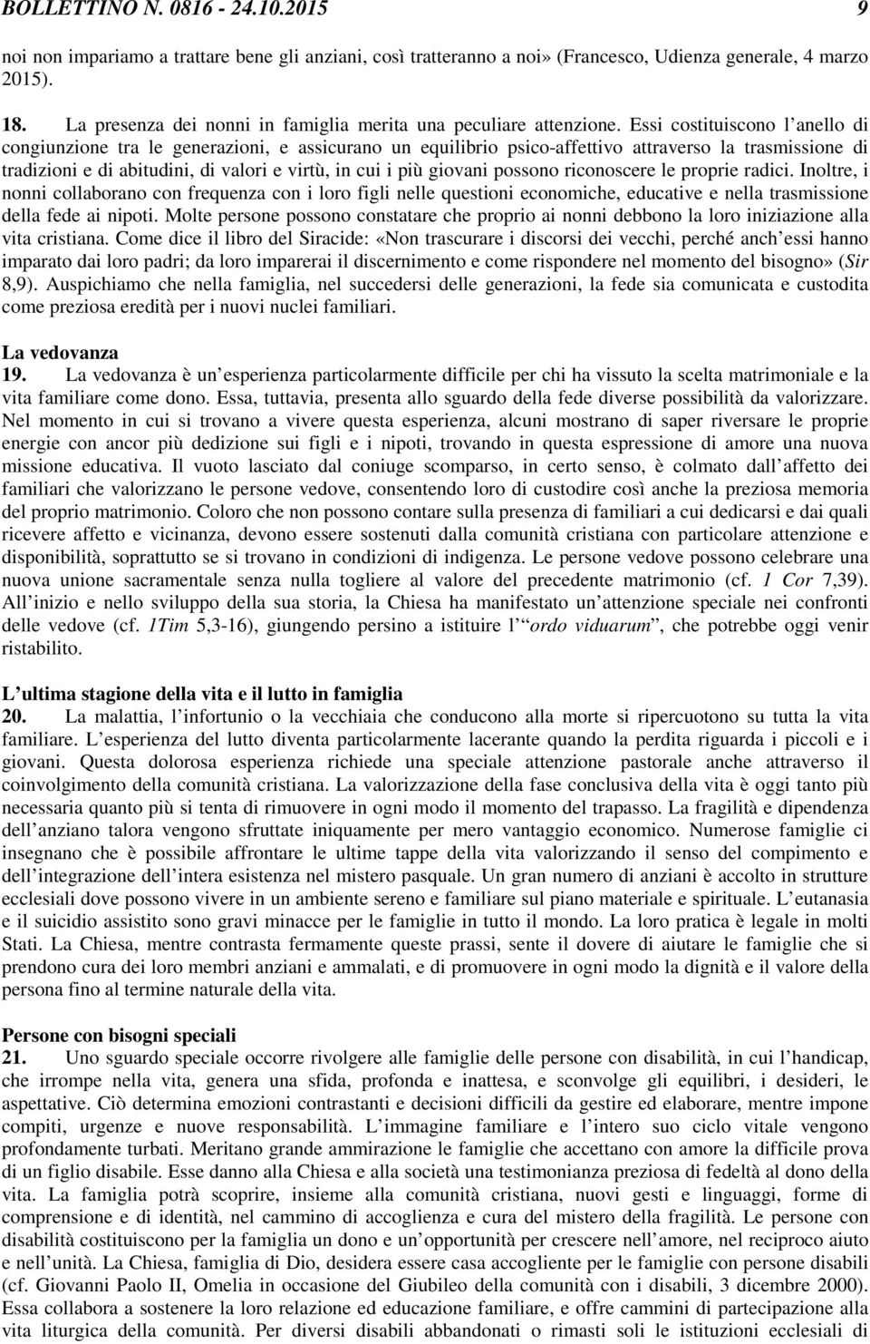 Essi costituiscono l anello di congiunzione tra le generazioni, e assicurano un equilibrio psico-affettivo attraverso la trasmissione di tradizioni e di abitudini, di valori e virtù, in cui i più