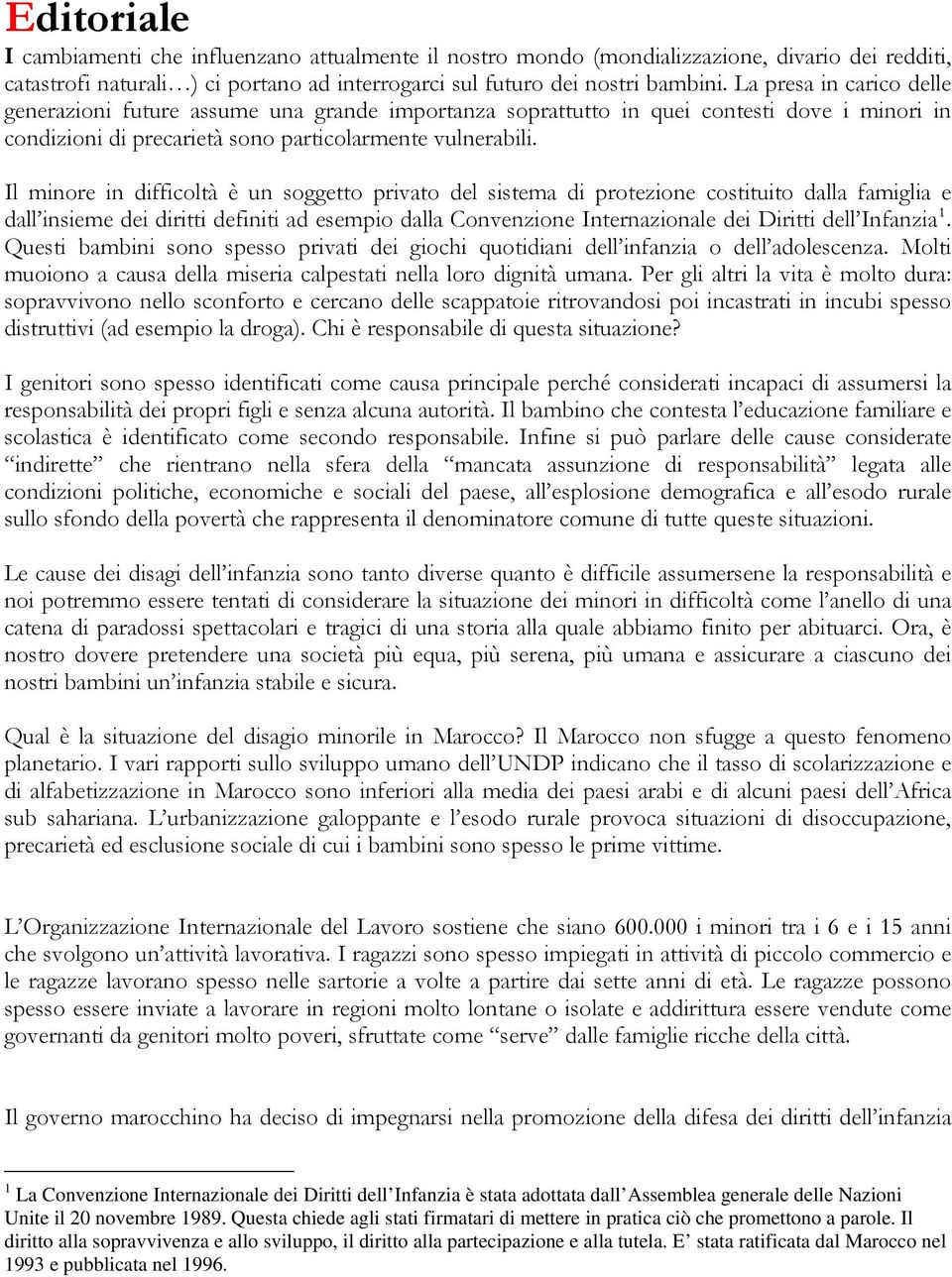 Il minore in difficoltà è un soggetto privato del sistema di protezione costituito dalla famiglia e dall insieme dei diritti definiti ad esempio dalla Convenzione Internazionale dei Diritti dell