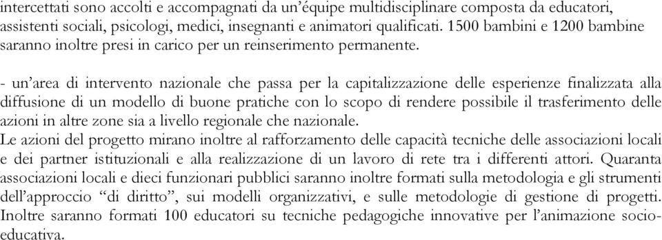 - un area di intervento nazionale che passa per la capitalizzazione delle esperienze finalizzata alla diffusione di un modello di buone pratiche con lo scopo di rendere possibile il trasferimento