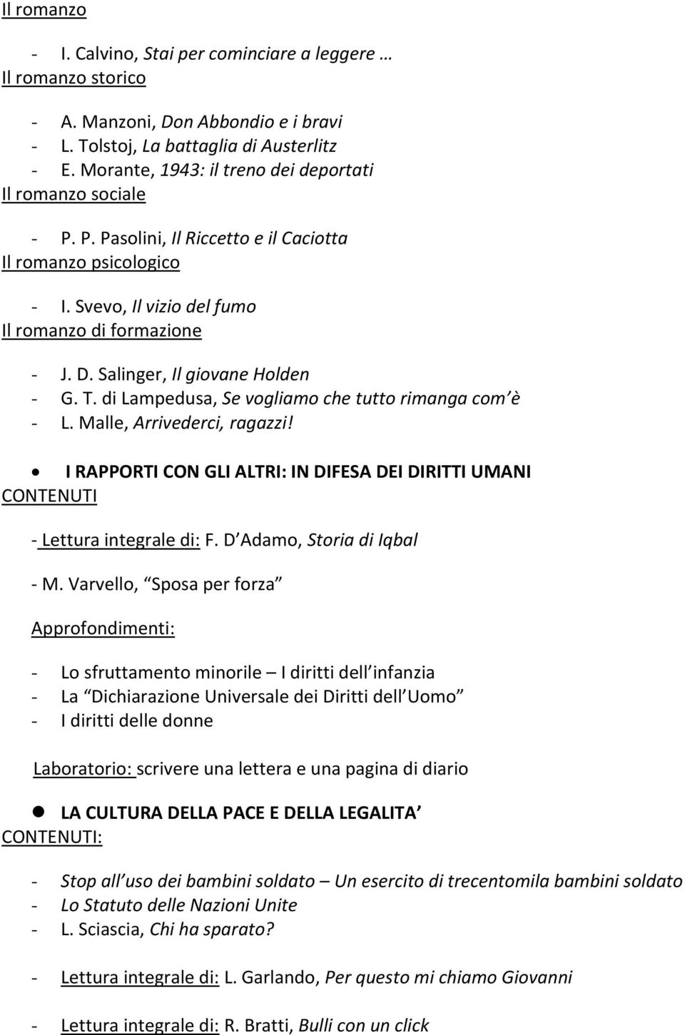 Salinger, Il giovane Holden - G. T. di Lampedusa, Se vogliamo che tutto rimanga com è - L. Malle, Arrivederci, ragazzi!