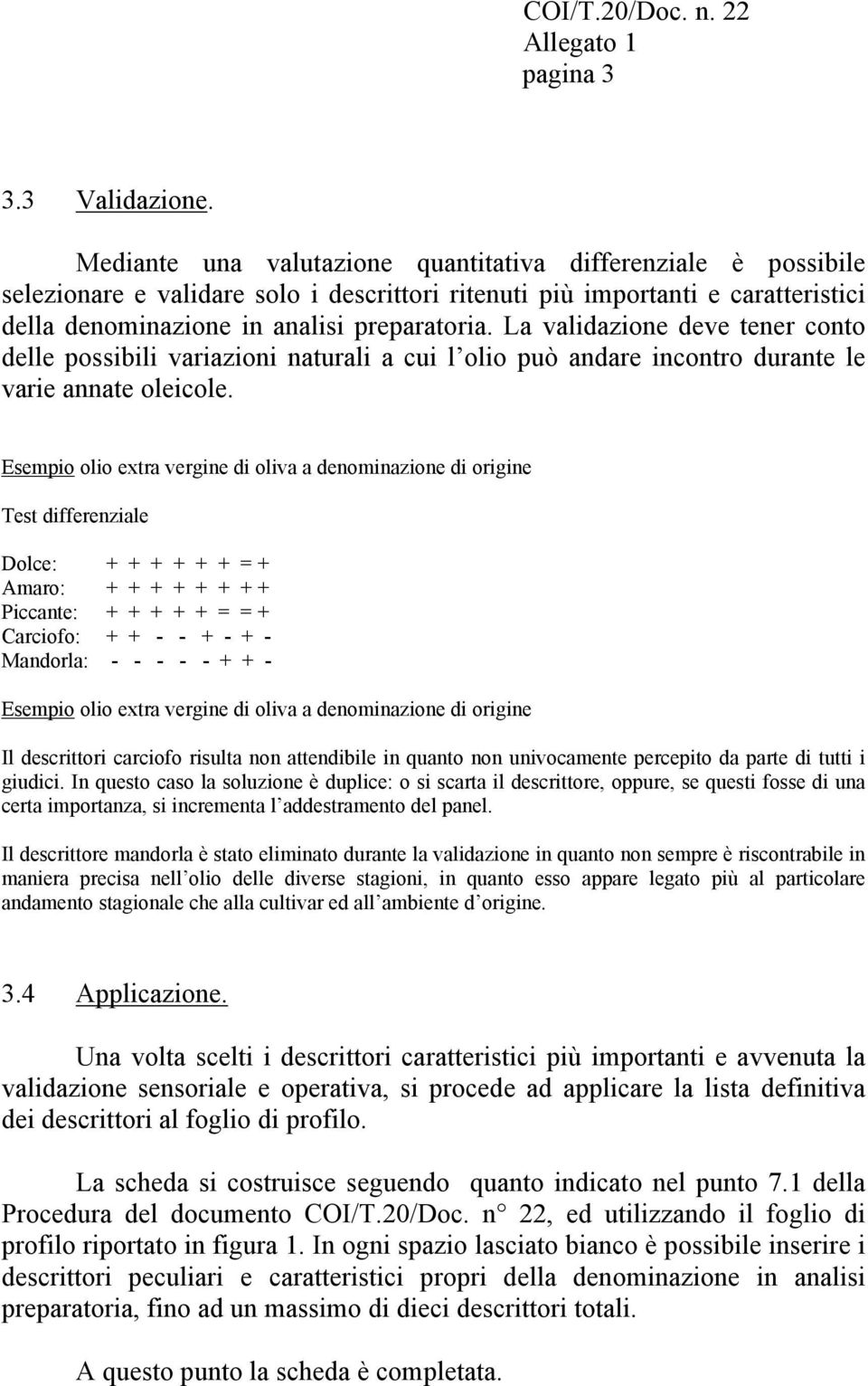 La validazione deve tener conto delle possibili variazioni naturali a cui l olio può andare incontro durante le varie annate oleicole.