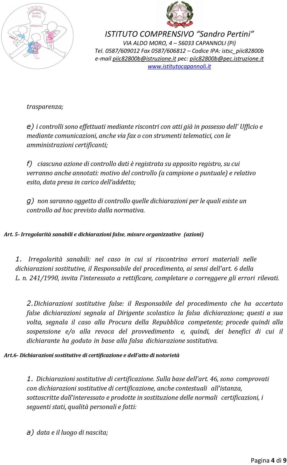 carico dell addetto; g) non saranno oggetto di controllo quelle dichiarazioni per le quali esiste un controllo ad hoc previsto dalla normativa. Art.