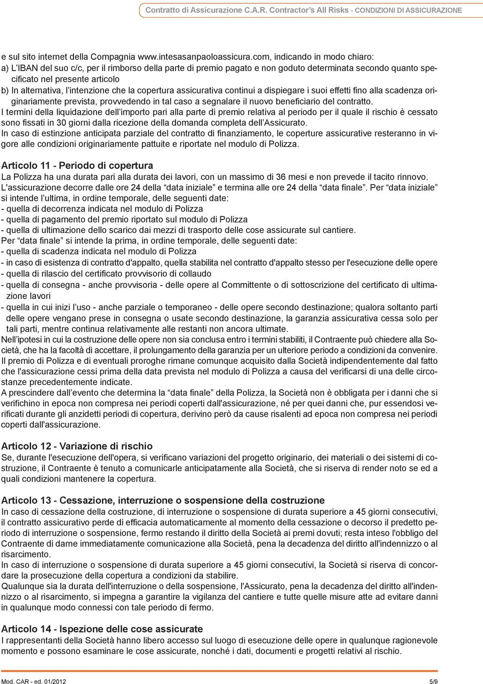 intenzione che la copertura assicurativa continui a dispiegare i suoi effetti fino alla scadenza originariamente prevista, provvedendo in tal caso a segnalare il nuovo beneficiario del contratto.