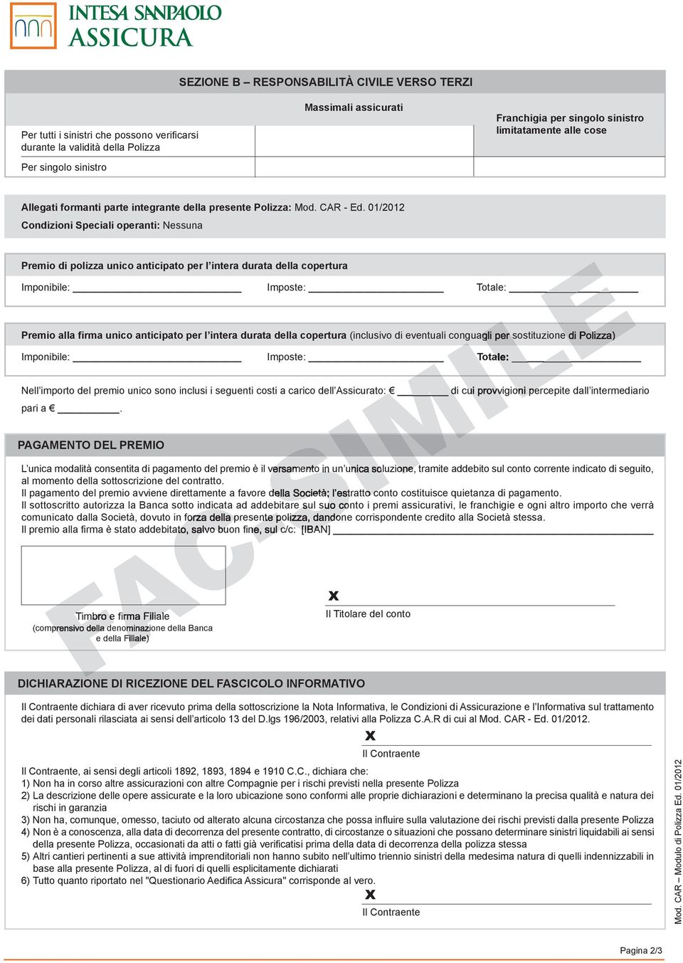 01/2012 Condizioni Speciali operanti: Nessuna Premio di polizza unico anticipato per l intera durata della copertura Imponibile: Imposte: Totale: Premio alla firma unico anticipato per l intera