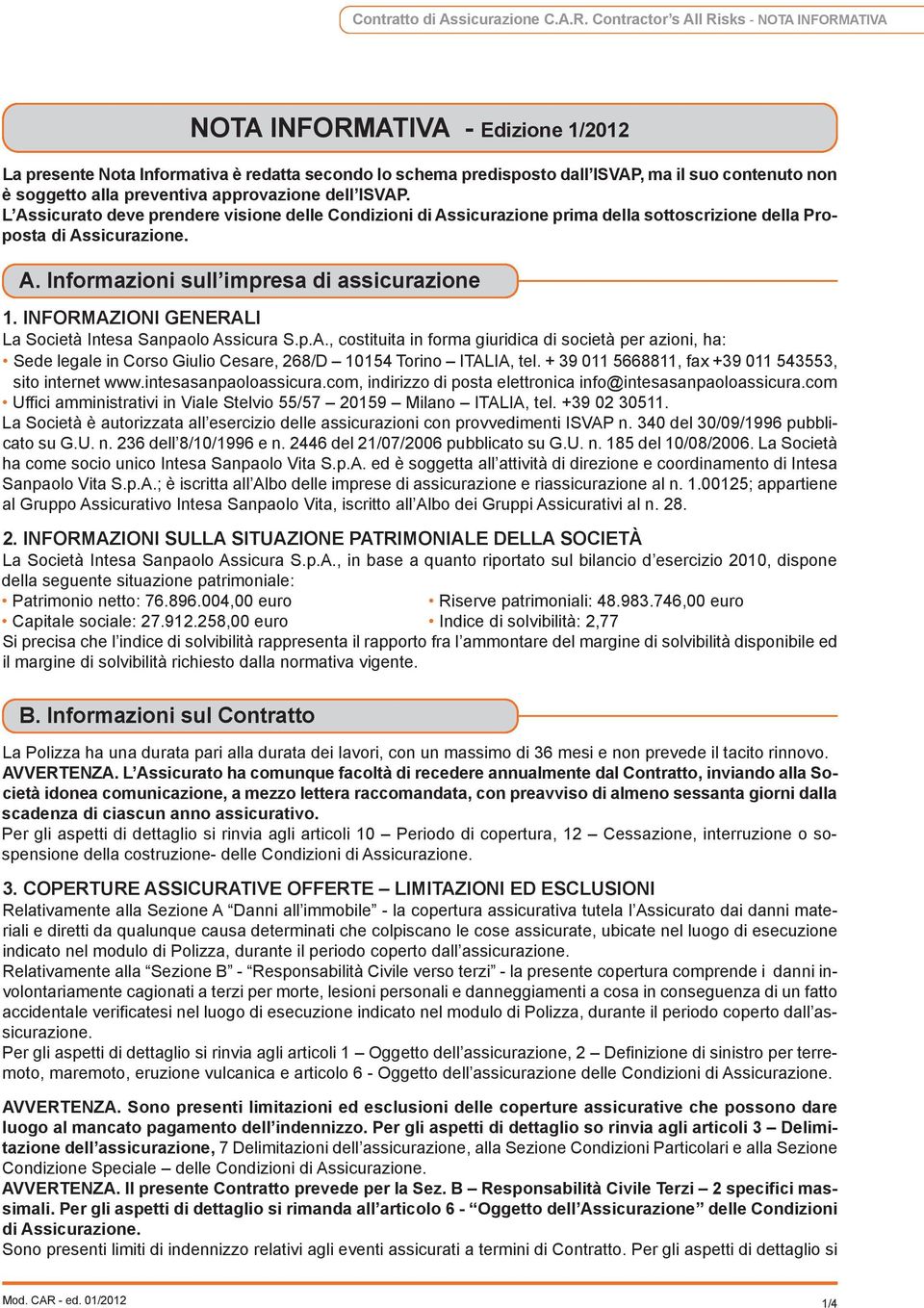 preventiva approvazione dell IsvAp. l Assicurato deve prendere visione delle Condizioni di Assicurazione prima della sottoscrizione della proposta di Assicurazione. A. Informazioni sull impresa di assicurazione 1.