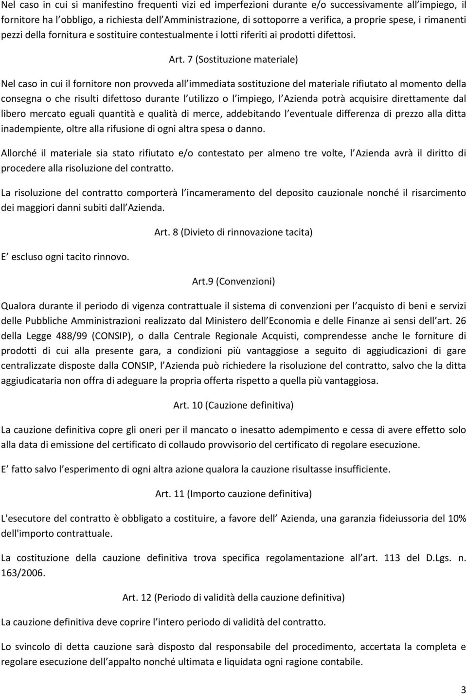 7 (Sostituzione materiale) Nel caso in cui il fornitore non provveda all immediata sostituzione del materiale rifiutato al momento della consegna o che risulti difettoso durante l utilizzo o l