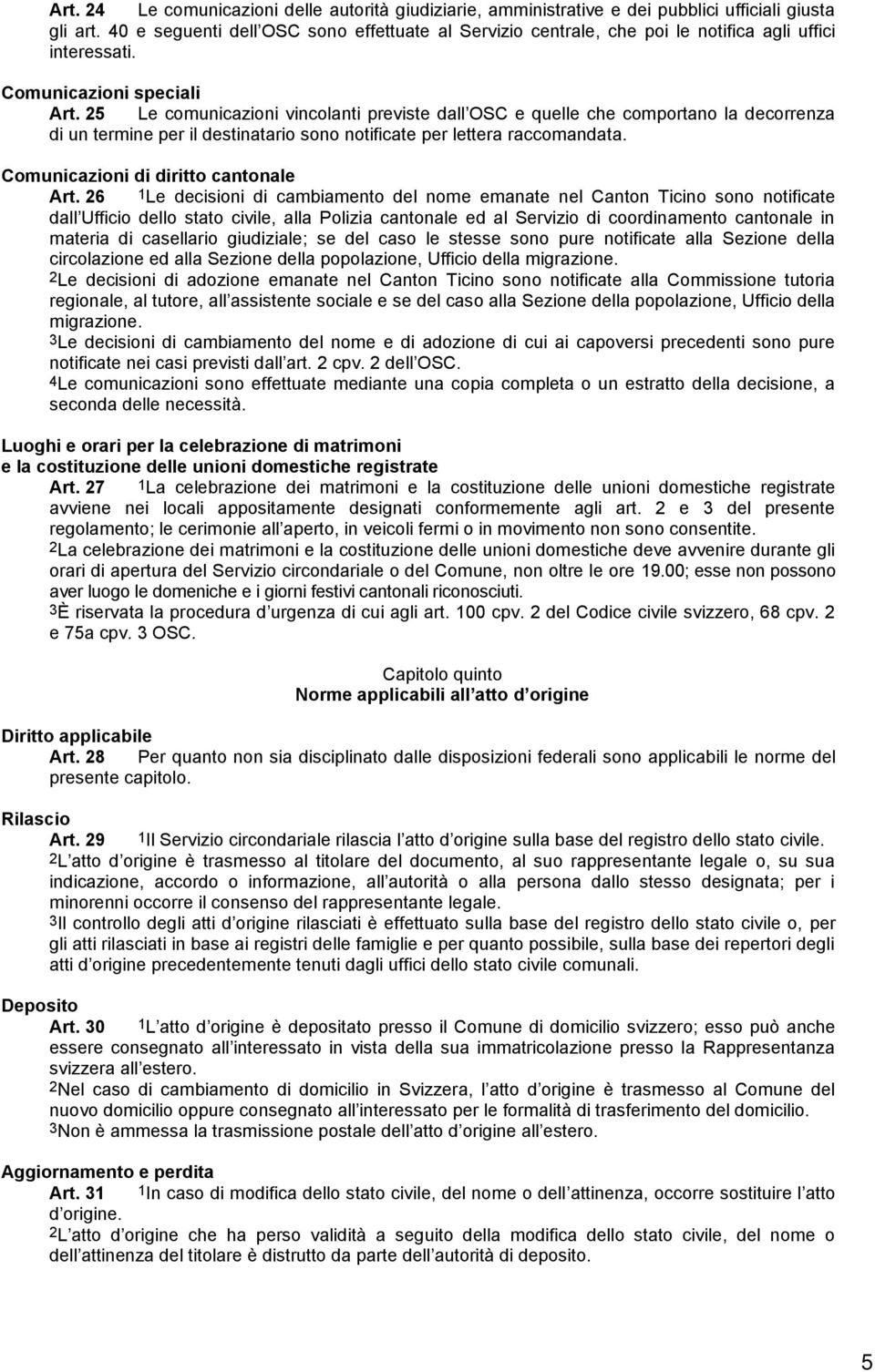 25 Le comunicazioni vincolanti previste dall OSC e quelle che comportano la decorrenza di un termine per il destinatario sono notificate per lettera raccomandata.