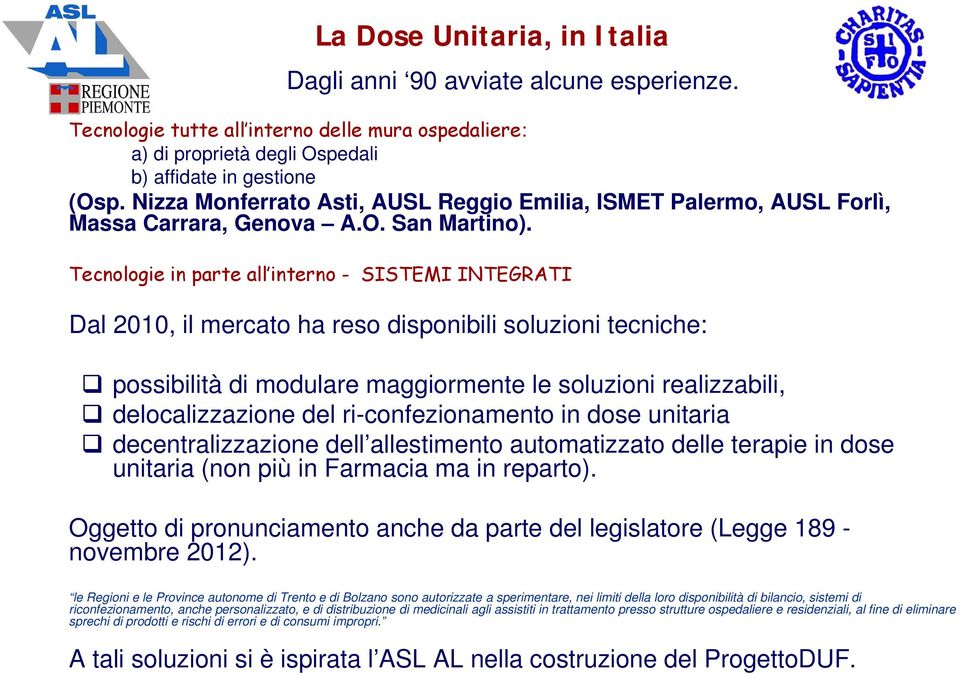 Tecnologie in parte all interno - SISTEMI INTEGRATI Dal 2010, il mercato ha reso disponibili soluzioni tecniche: possibilità di modulare maggiormente le soluzioni realizzabili, delocalizzazione del