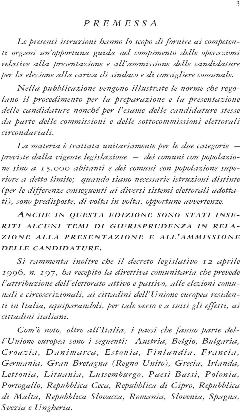 Nella pubblicazione vengono illustrate le norme che regolano il procedimento per la preparazione e la presentazione delle candidature nonché per l esame delle candidature stesse da parte delle