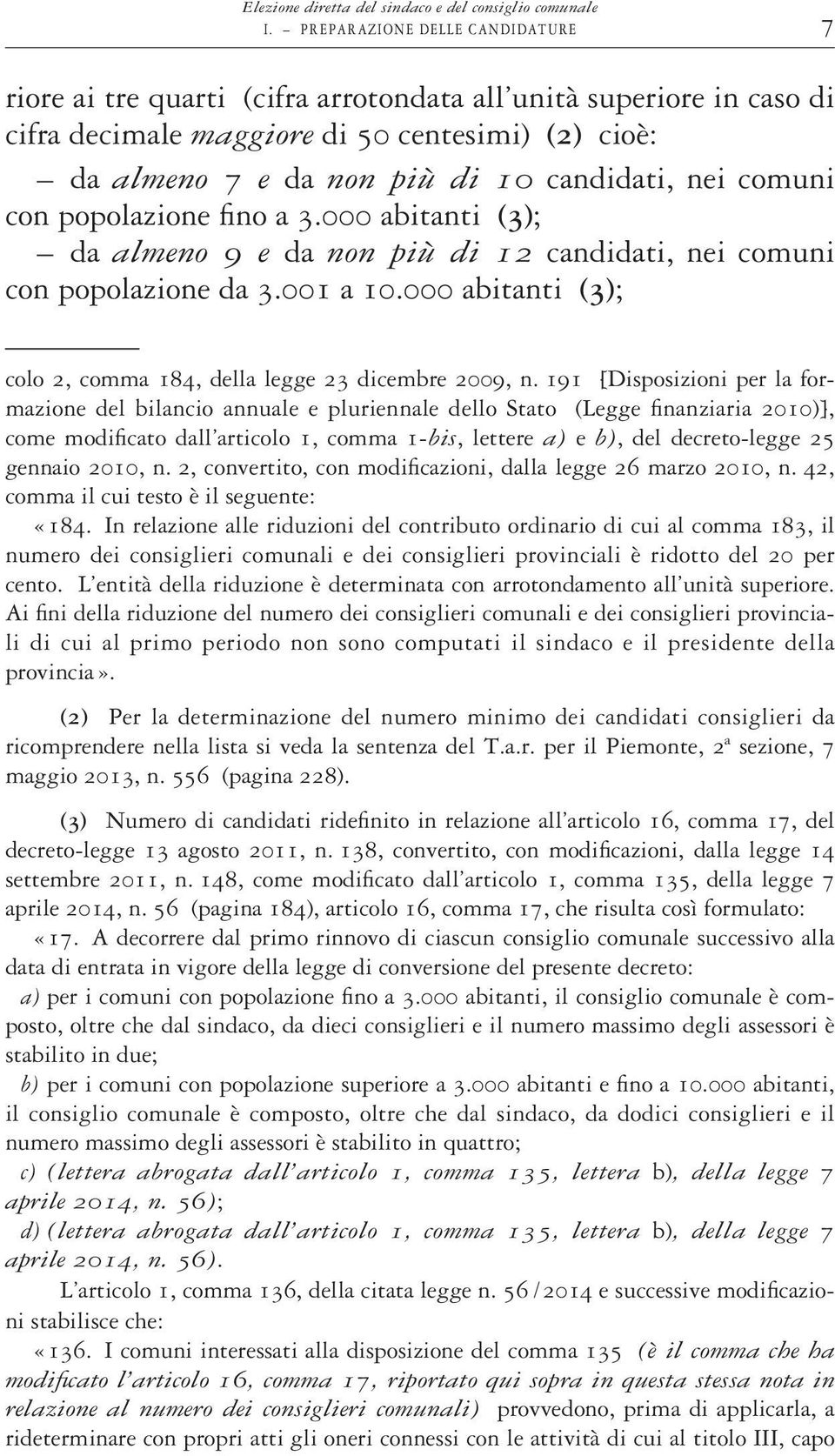 comuni con popolazione fino a 3.000 abitanti (3); da almeno 9 e da non più di 12 candidati, nei comuni con popolazione da 3.001 a 10.