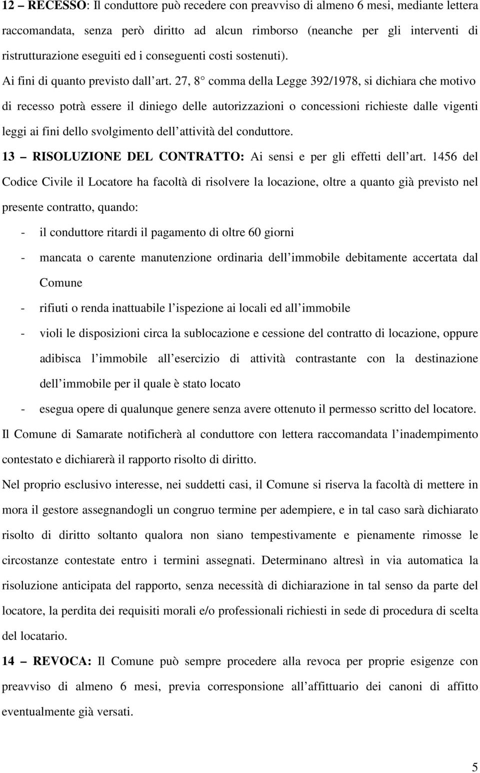 27, 8 comma della Legge 392/1978, si dichiara che motivo di recesso potrà essere il diniego delle autorizzazioni o concessioni richieste dalle vigenti leggi ai fini dello svolgimento dell attività