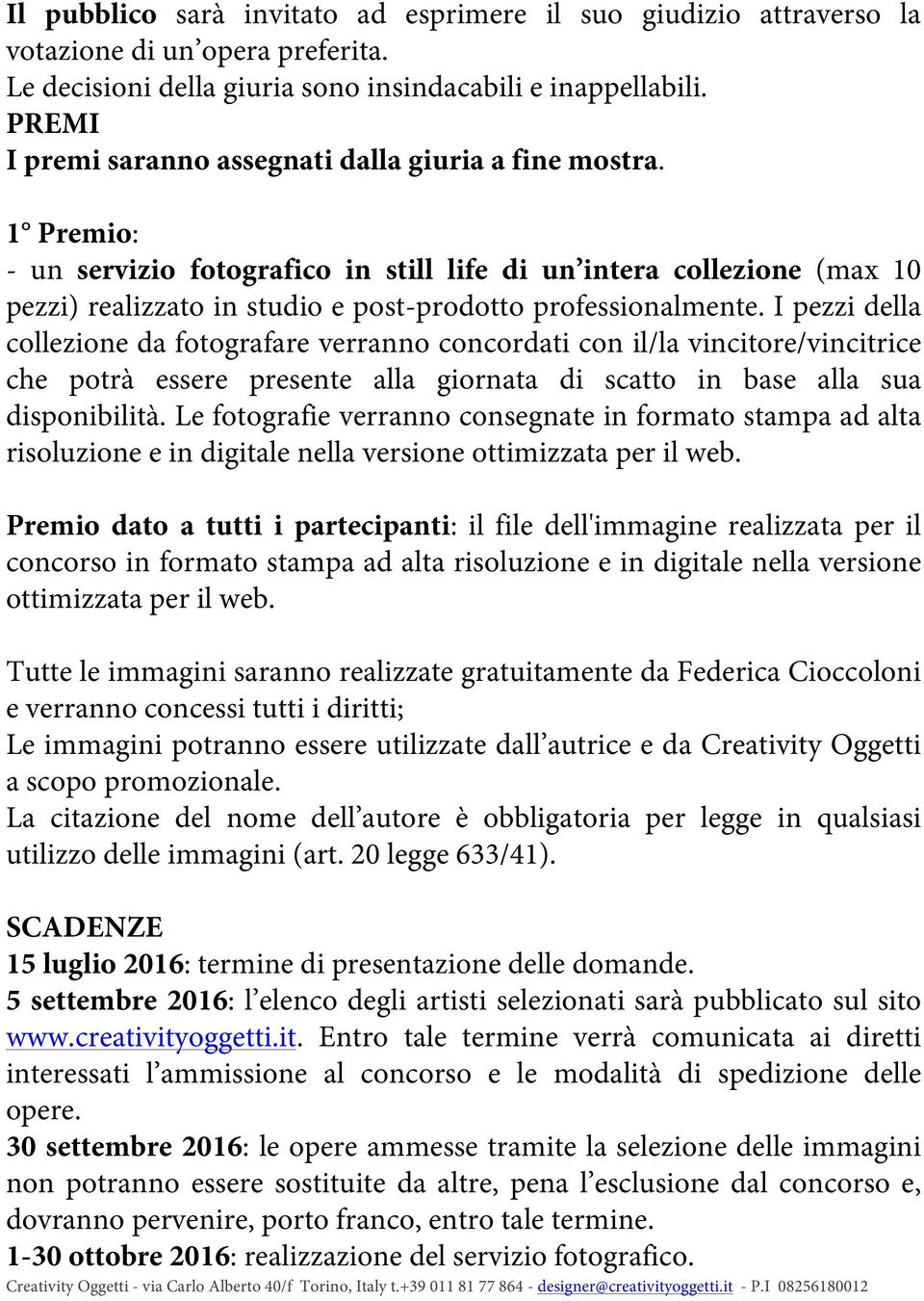 1 Premio: - un servizio fotografico in still life di un intera collezione (max 10 pezzi) realizzato in studio e post-prodotto professionalmente.