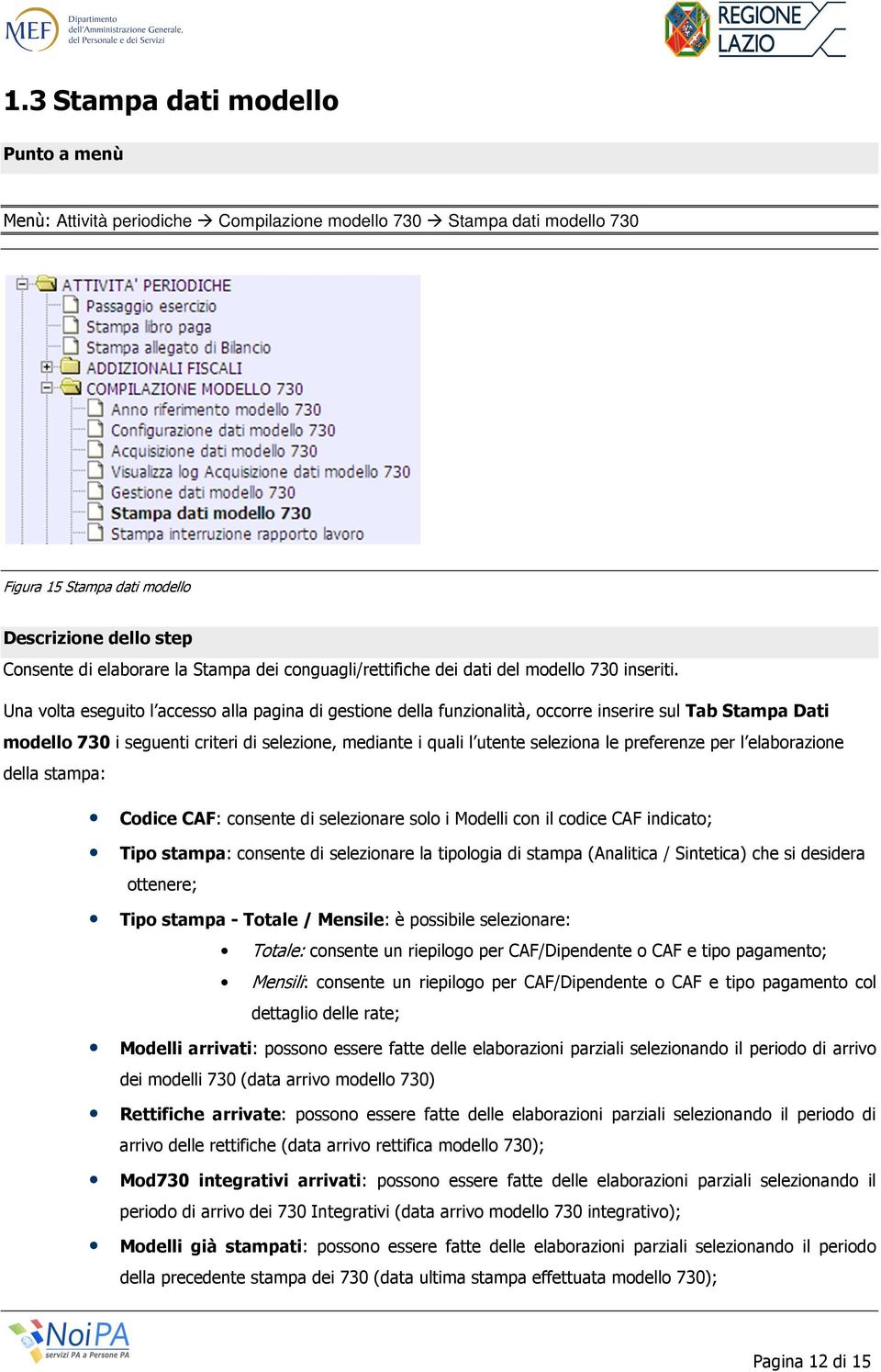 Una volta eseguito l accesso alla pagina di gestione della funzionalità, occorre inserire sul Tab Stampa Dati modello 730 i seguenti criteri di selezione, mediante i quali l utente seleziona le