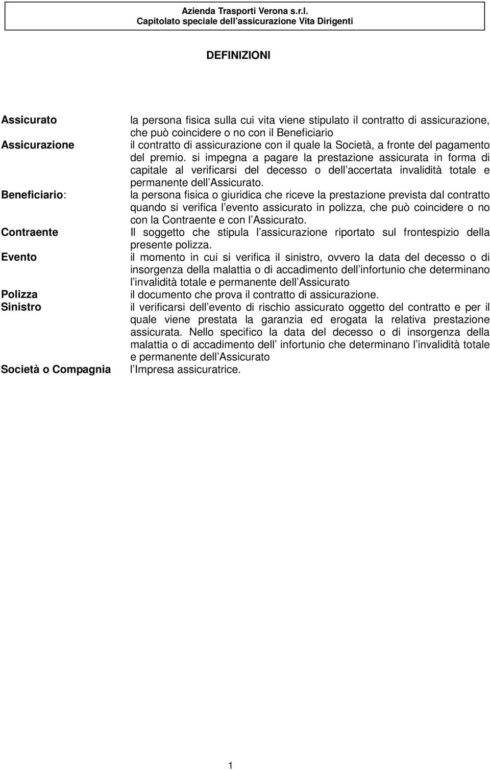 si impegna a pagare la prestazione assicurata in forma di capitale al verificarsi del decesso o dell accertata invalidità totale e permanente dell Assicurato.