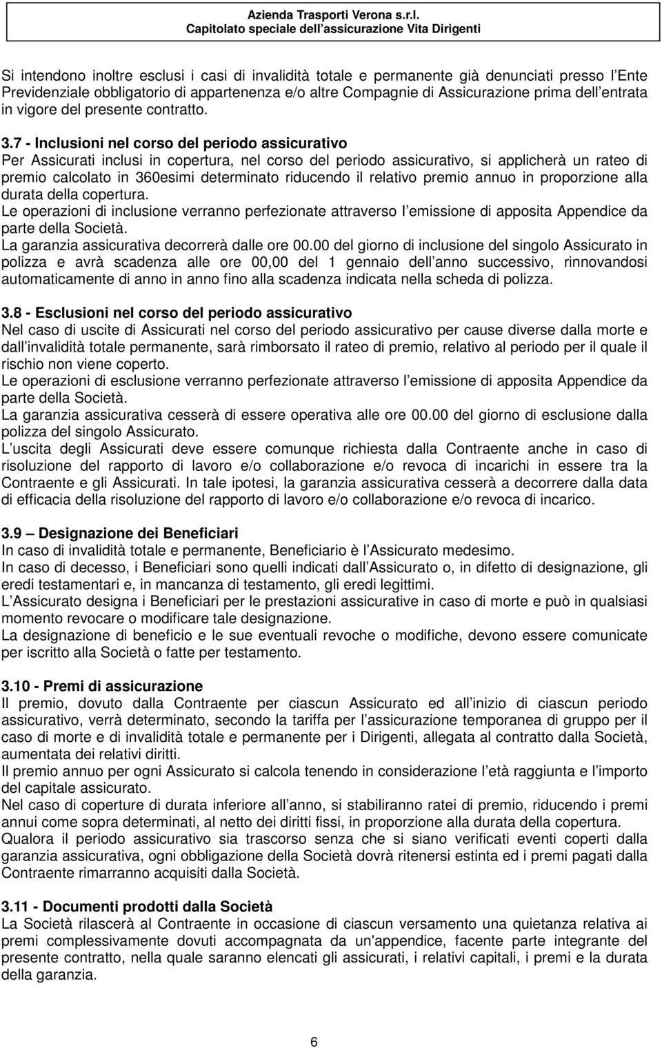 7 - Inclusioni nel corso del periodo assicurativo Per Assicurati inclusi in copertura, nel corso del periodo assicurativo, si applicherà un rateo di premio calcolato in 360esimi determinato riducendo