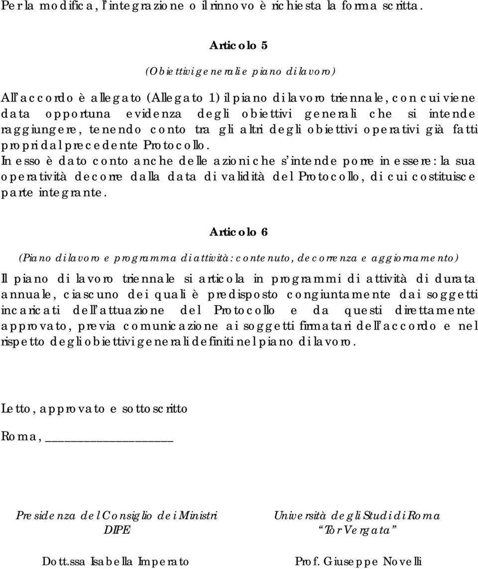 raggiungere, tenendo conto tra gli altri degli obiettivi operativi già fatti propri dal precedente Protocollo.