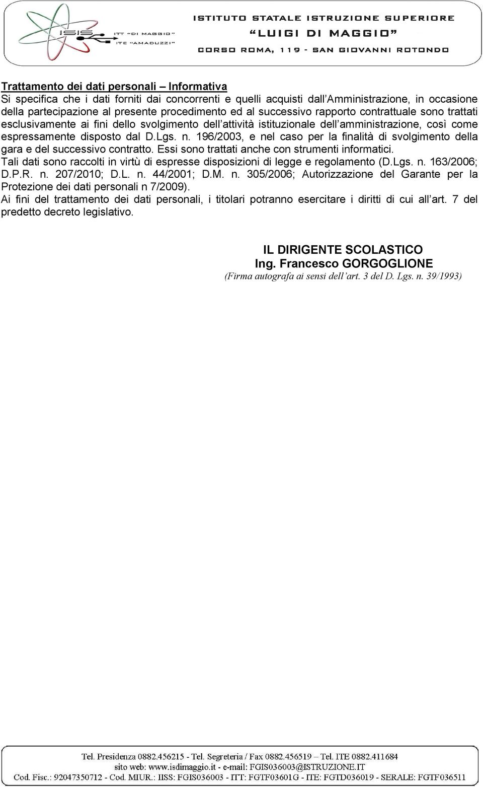 196/2003, e nel caso per la finalità di svolgimento della gara e del successivo contratto. Essi sono trattati anche con strumenti informatici.