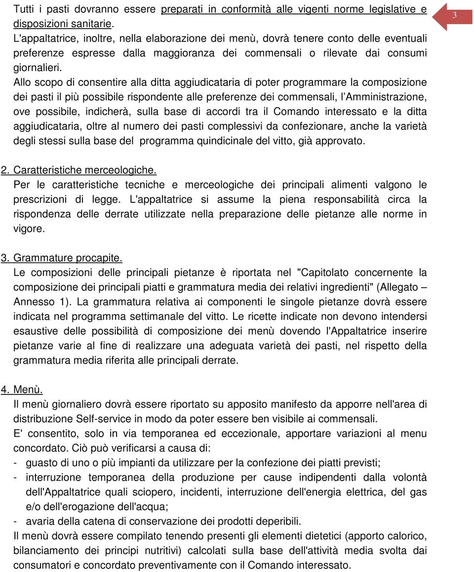 Allo scopo di consentire alla ditta aggiudicataria di poter programmare la composizione dei pasti il più possibile rispondente alle preferenze dei commensali, l Amministrazione, ove possibile,