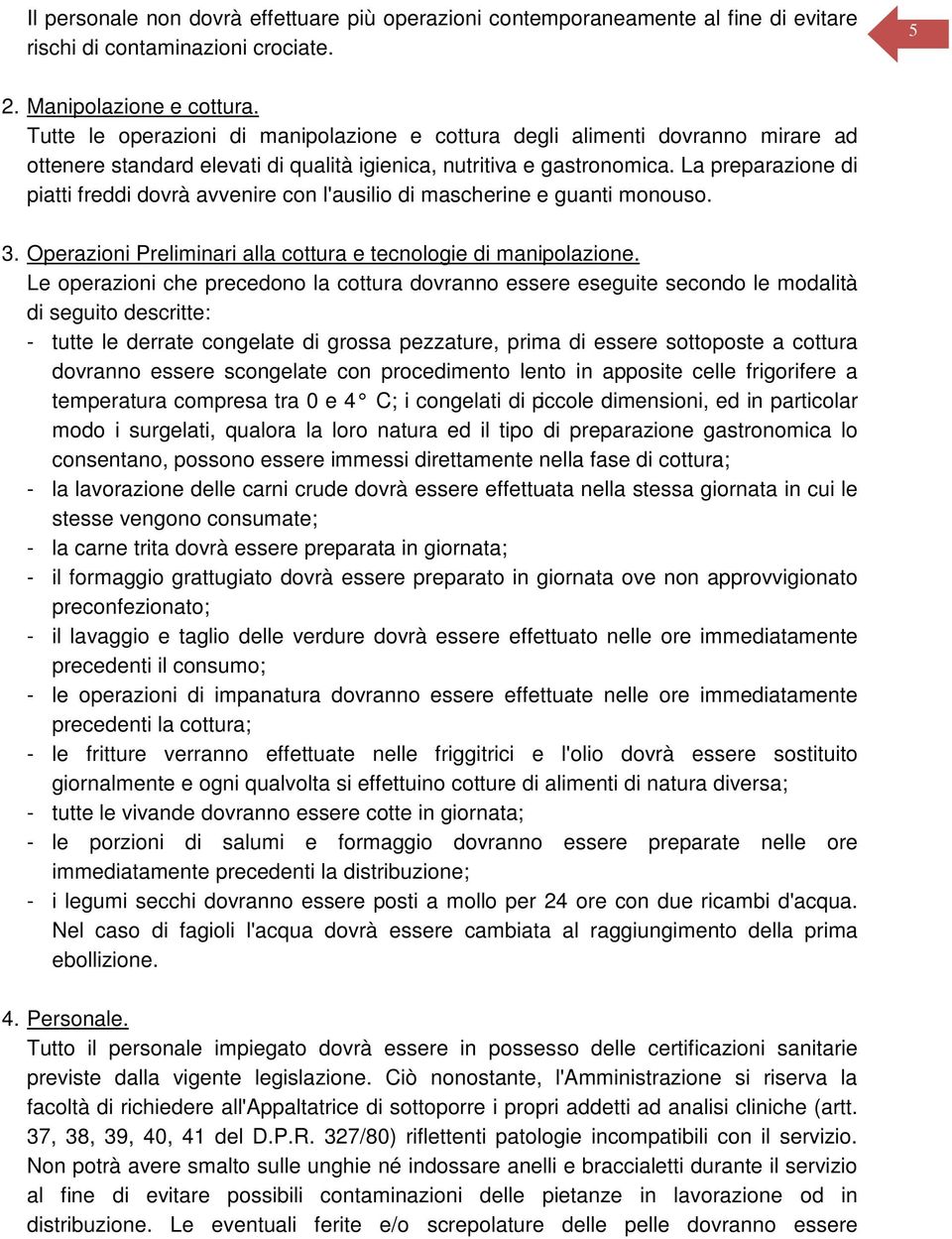 La preparazione di piatti freddi dovrà avvenire con l'ausilio di mascherine e guanti monouso. 3. Operazioni Preliminari alla cottura e tecnologie di manipolazione.