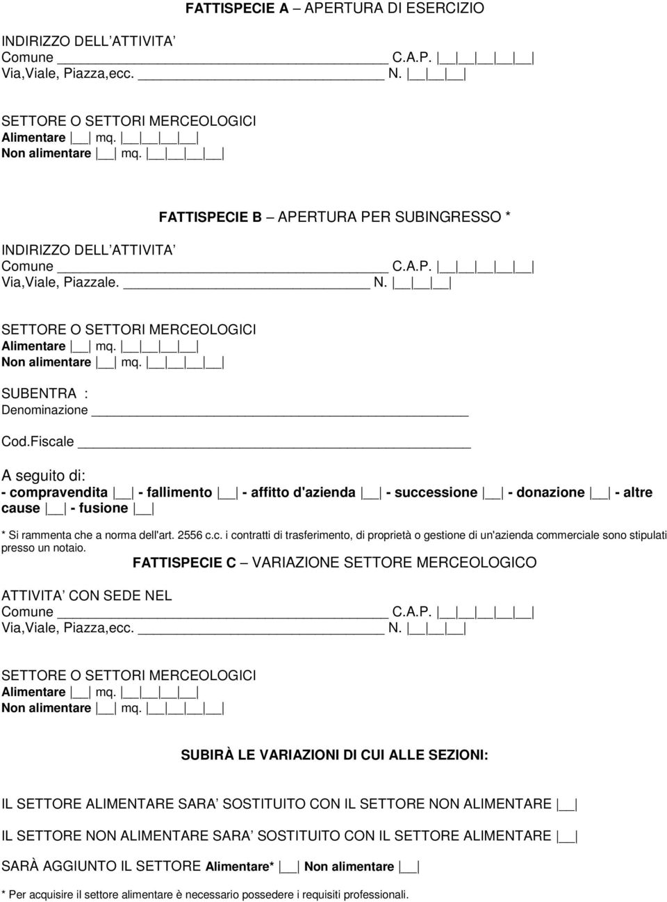 Fiscale A seguito di: - compravendita - fallimento - affitto d'azienda - successione - donazione - altre cause - fusione * Si rammenta che a norma dell'art. 2556 c.c. i contratti di trasferimento, di proprietà o gestione di un'azienda commerciale sono stipulati presso un notaio.