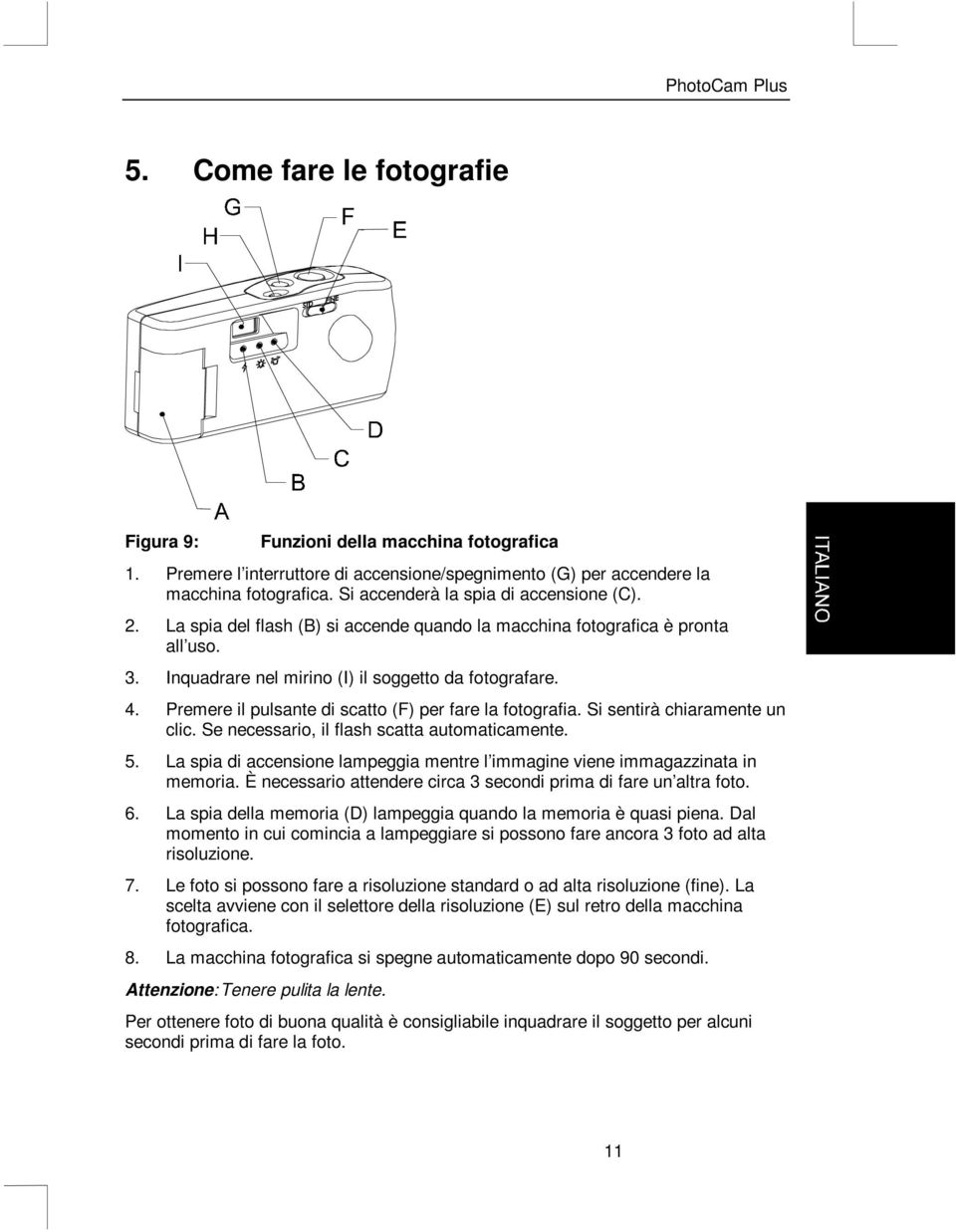 Premere il pulsante di scatto (F) per fare la fotografia. Si sentirà chiaramente un clic. Se necessario, il flash scatta automaticamente. 5.