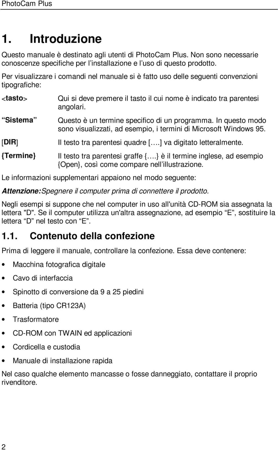 angolari. Questo è un termine specifico di un programma. In questo modo sono visualizzati, ad esempio, i termini di Microsoft Windows 95. Il testo tra parentesi quadre [.] va digitato letteralmente.