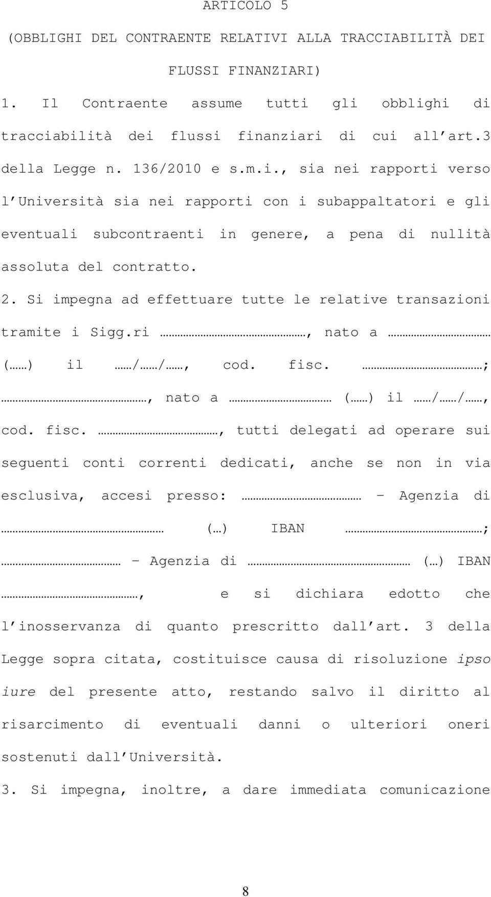 Si impegna ad effettuare tutte le relative transazioni tramite i Sigg.ri, nato a ( ) il / /, cod. fisc.