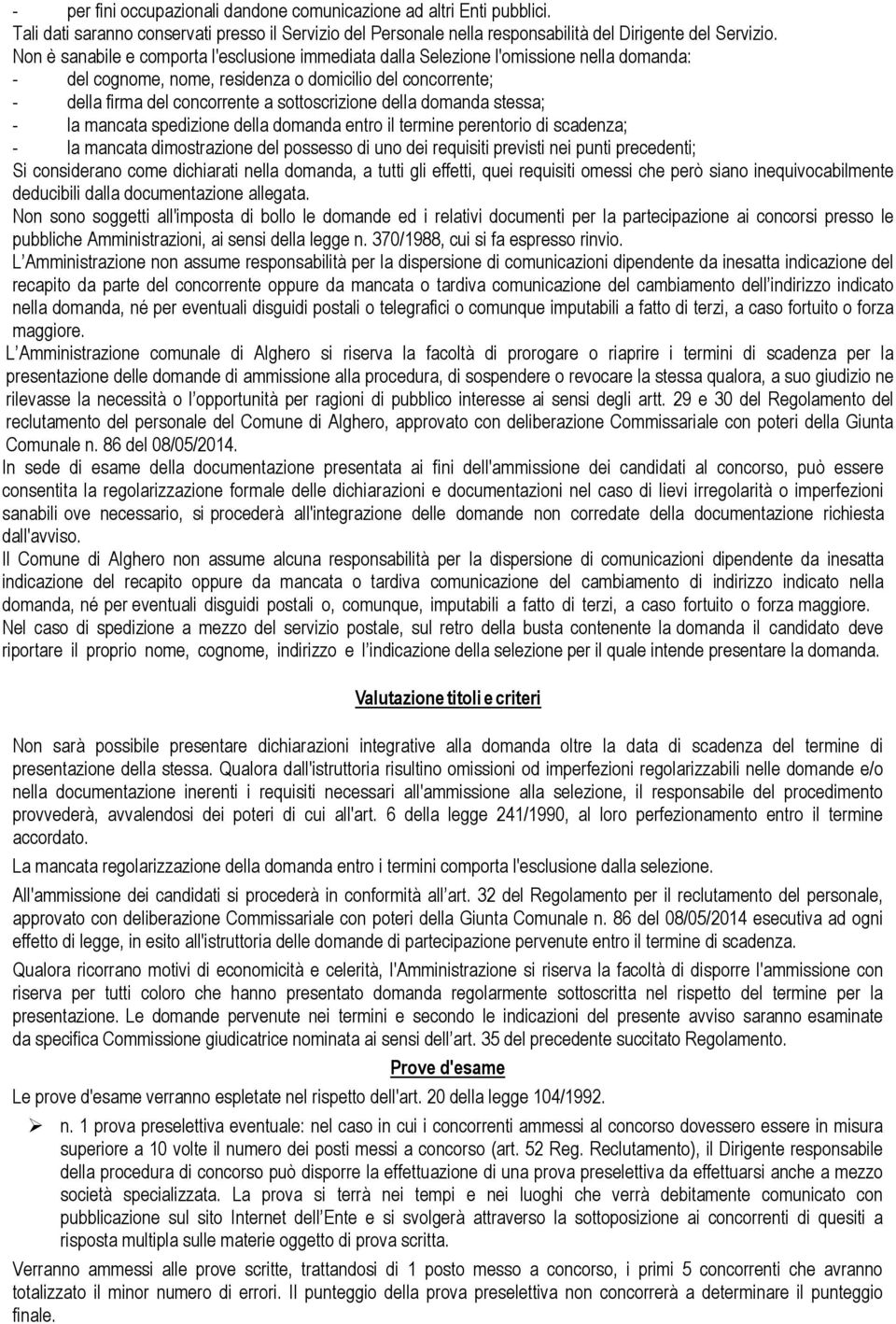 della domanda stessa; - la mancata spedizione della domanda entro il termine perentorio di scadenza; - la mancata dimostrazione del possesso di uno dei requisiti previsti nei punti precedenti; Si