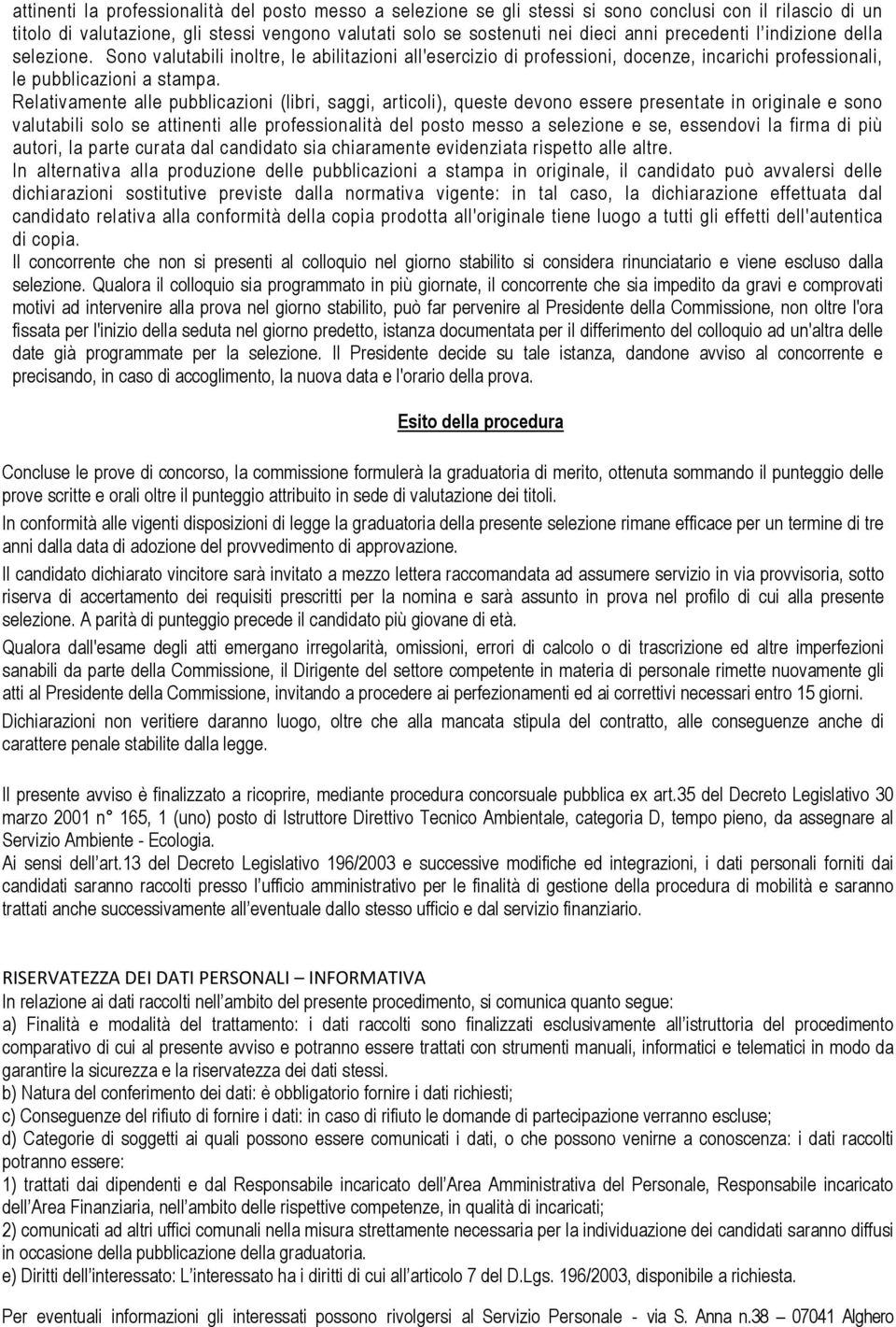 Relativamente alle pubblicazioni (libri, saggi, articoli), queste devono essere presentate in originale e sono valutabili solo se attinenti alle professionalità del posto messo a selezione e se,