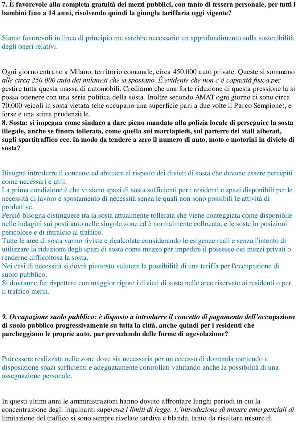 Queste si sommano alle circa 250.000 auto dei milanesi che si spostano. È evidente che non c è capacità fisica per gestire tutta questa massa di automobili.