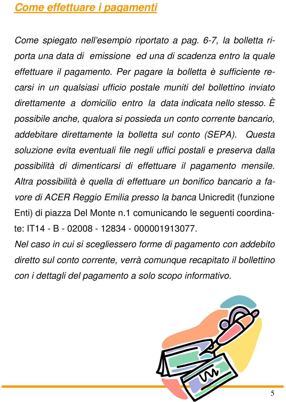 È possibile anche, qualora si possieda un conto corrente bancario, addebitare direttamente la bolletta sul conto (SEPA).