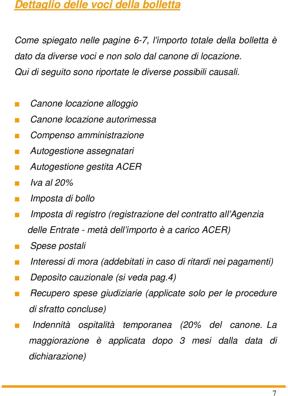 Canone locazione alloggio Canone locazione autorimessa Compenso amministrazione Autogestione assegnatari Autogestione gestita ACER Iva al 20% Imposta di bollo Imposta di registro (registrazione del