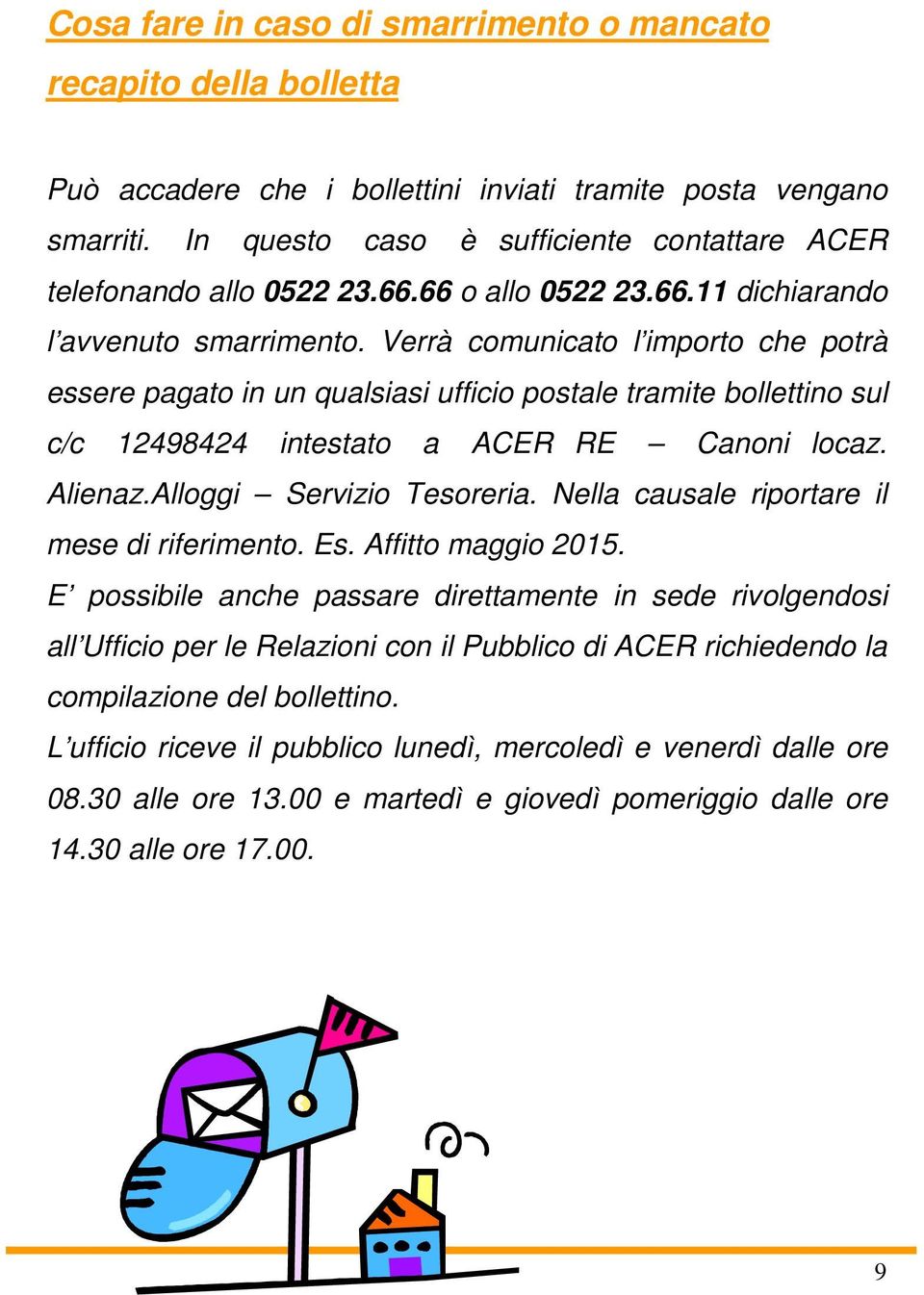 Verrà comunicato l importo che potrà essere pagato in un qualsiasi ufficio postale tramite bollettino sul c/c 12498424 intestato a ACER RE Canoni locaz. Alienaz.Alloggi Servizio Tesoreria.