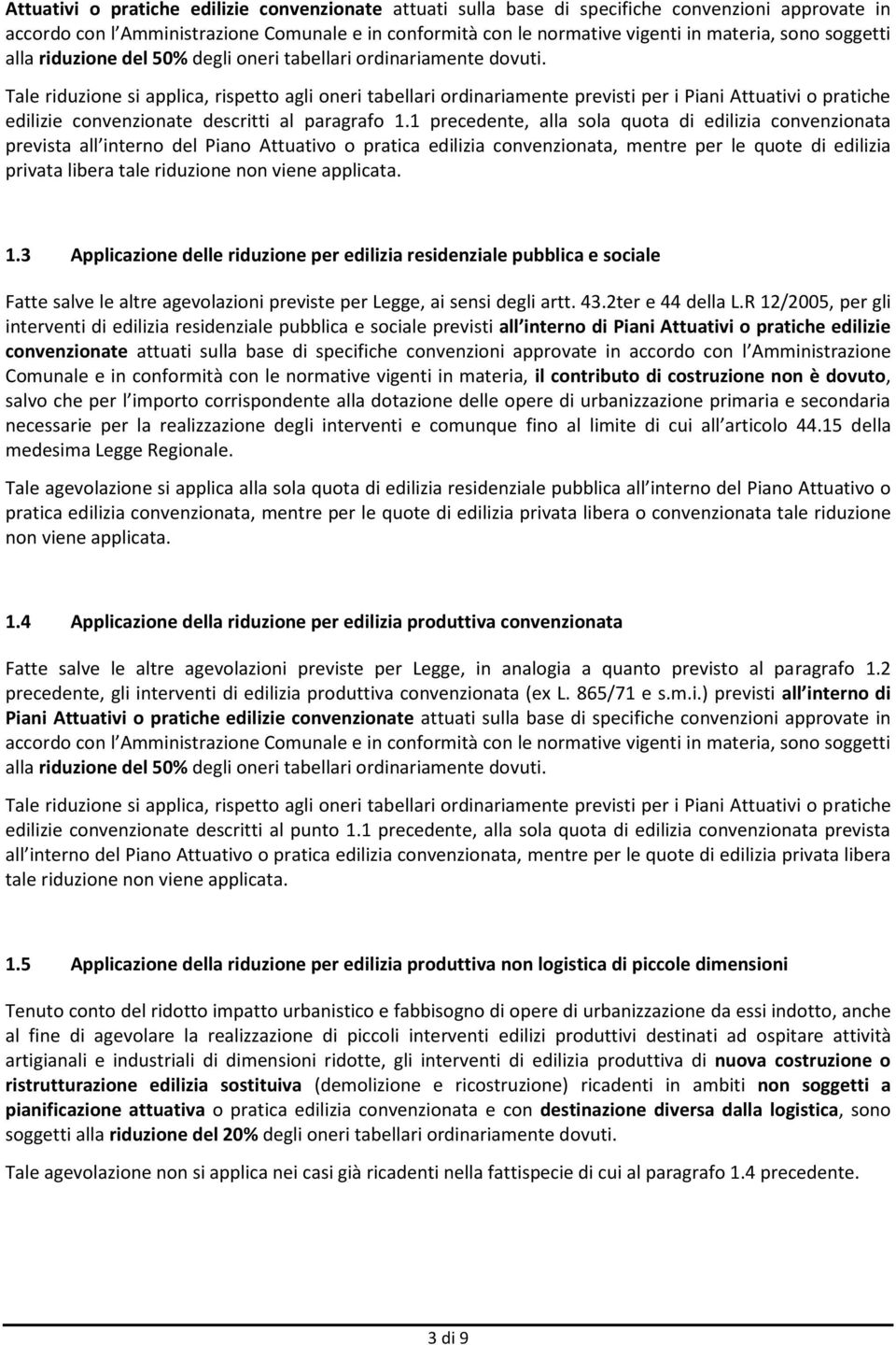 Tale riduzione si applica, rispetto agli oneri tabellari ordinariamente previsti per i Piani Attuativi o pratiche edilizie convenzionate descritti al paragrafo 1.