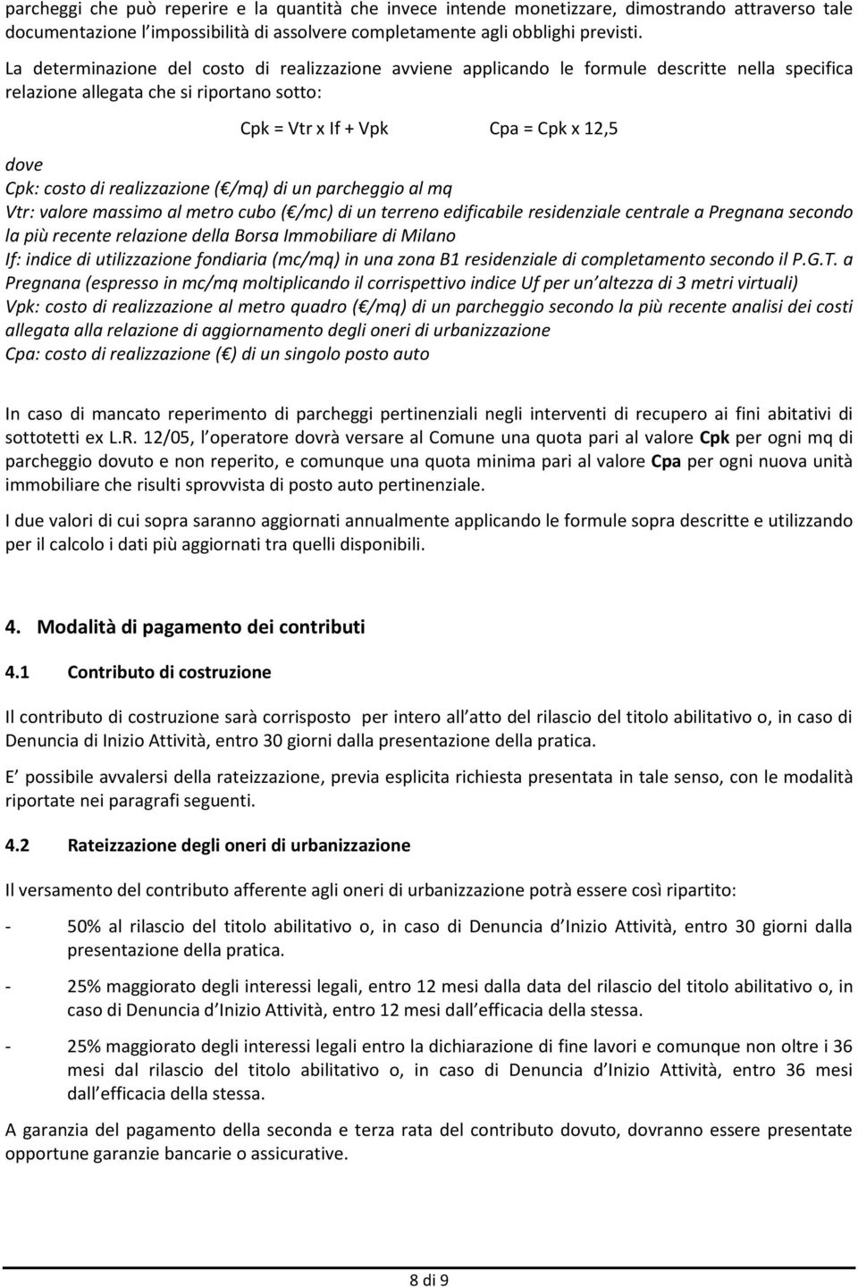 di realizzazione ( /mq) di un parcheggio al mq Vtr: valore massimo al metro cubo ( /mc) di un terreno edificabile residenziale centrale a Pregnana secondo la più recente relazione della Borsa