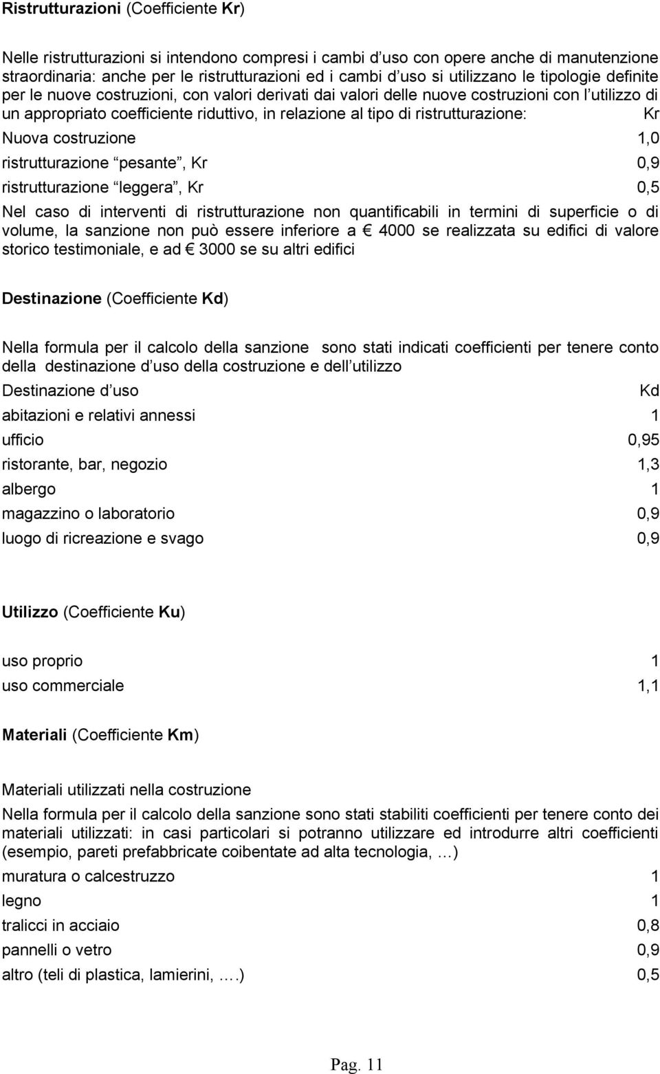 ristrutturazione: Kr Nuova costruzione 1,0 ristrutturazione pesante, Kr 0,9 ristrutturazione leggera, Kr 0,5 Nel caso di interventi di ristrutturazione non quantificabili in termini di superficie o