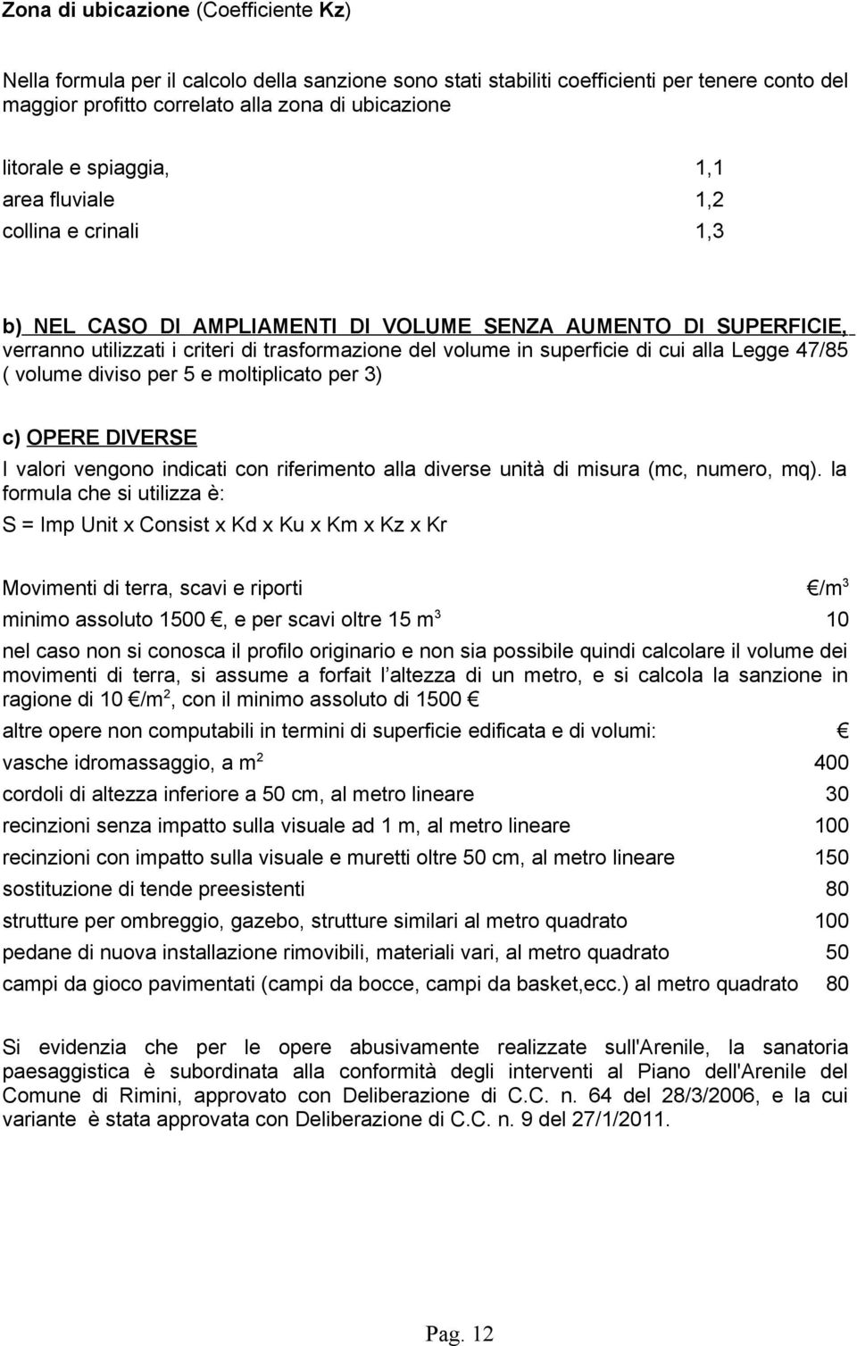 alla Legge 47/85 ( volume diviso per 5 e moltiplicato per 3) c) OPERE DIVERSE I valori vengono indicati con riferimento alla diverse unità di misura (mc, numero, mq).