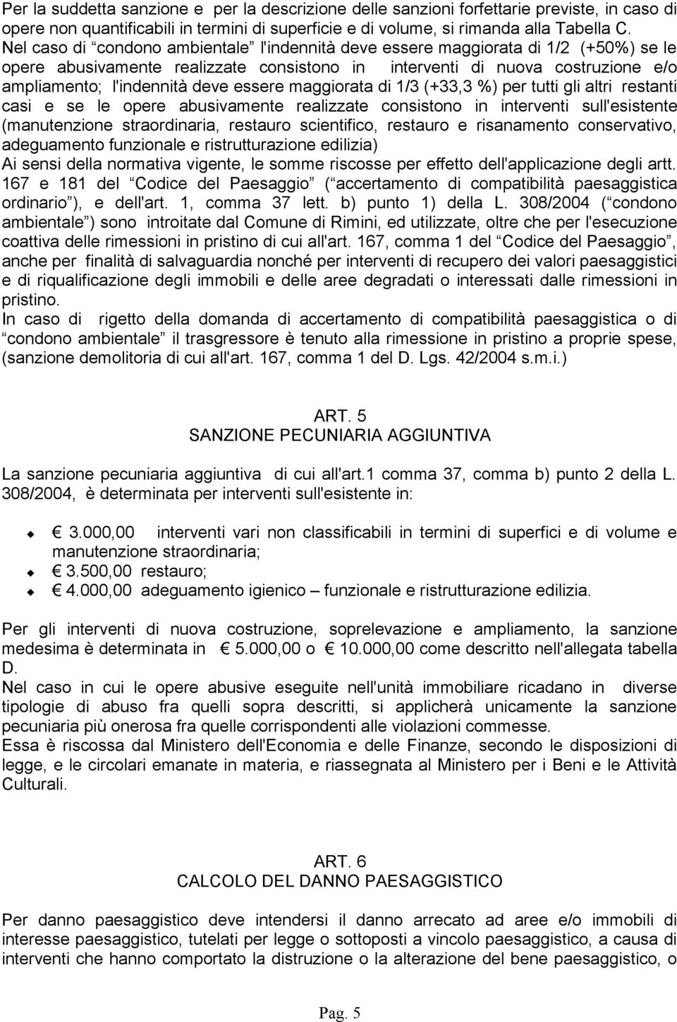 essere maggiorata di 1/3 (+33,3 %) per tutti gli altri restanti casi e se le opere abusivamente realizzate consistono in interventi sull'esistente (manutenzione straordinaria, restauro scientifico,