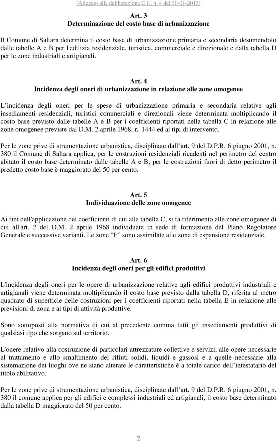 4 Incidenza degli oneri di urbanizzazione in relazione alle zone omogenee L incidenza degli oneri per le spese di urbanizzazione primaria e secondaria relative agli insediamenti residenziali,