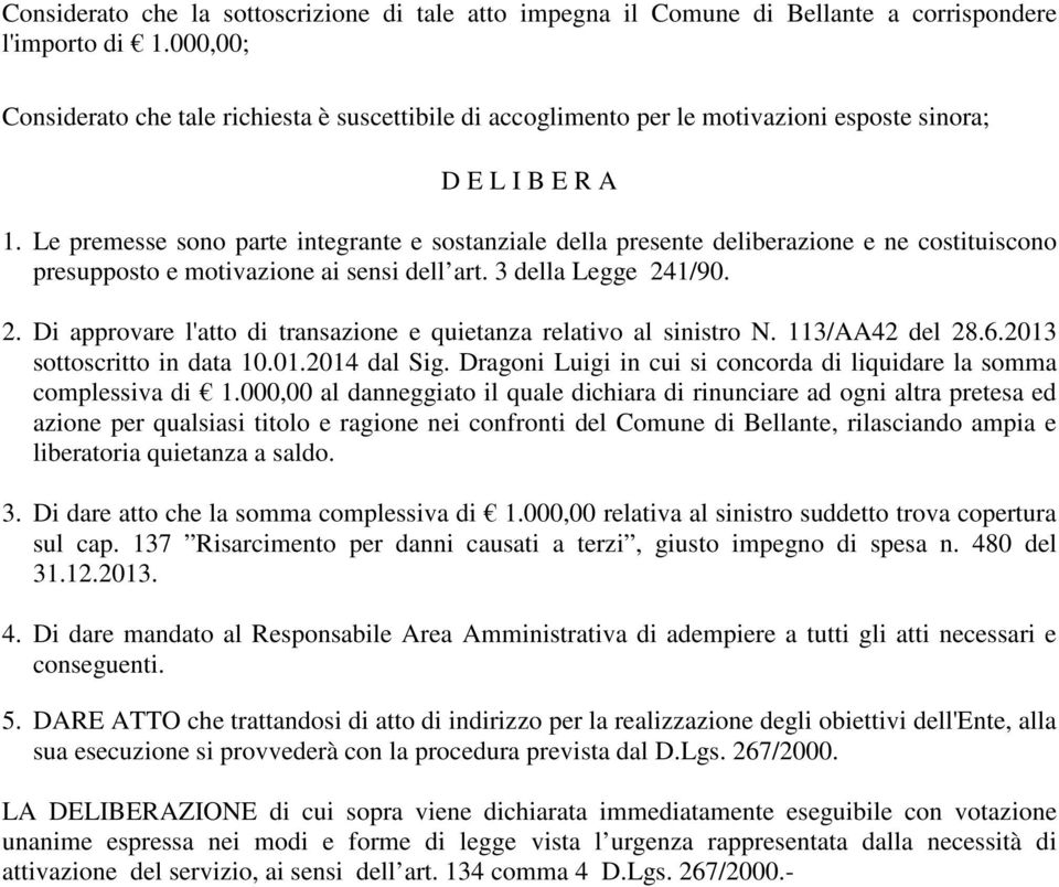 Le premesse sono parte integrante e sostanziale della presente deliberazione e ne costituiscono presupposto e motivazione ai sensi dell art. 3 della Legge 24