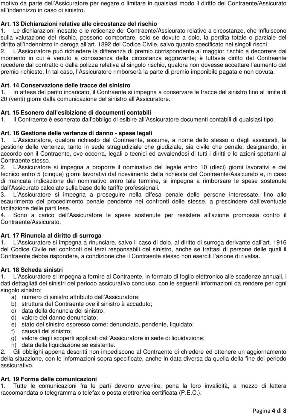 Le dichiarazioni inesatte o le reticenze del Contraente/Assicurato relative a circostanze, che influiscono sulla valutazione del rischio, possono comportare, solo se dovute a dolo, la perdita totale