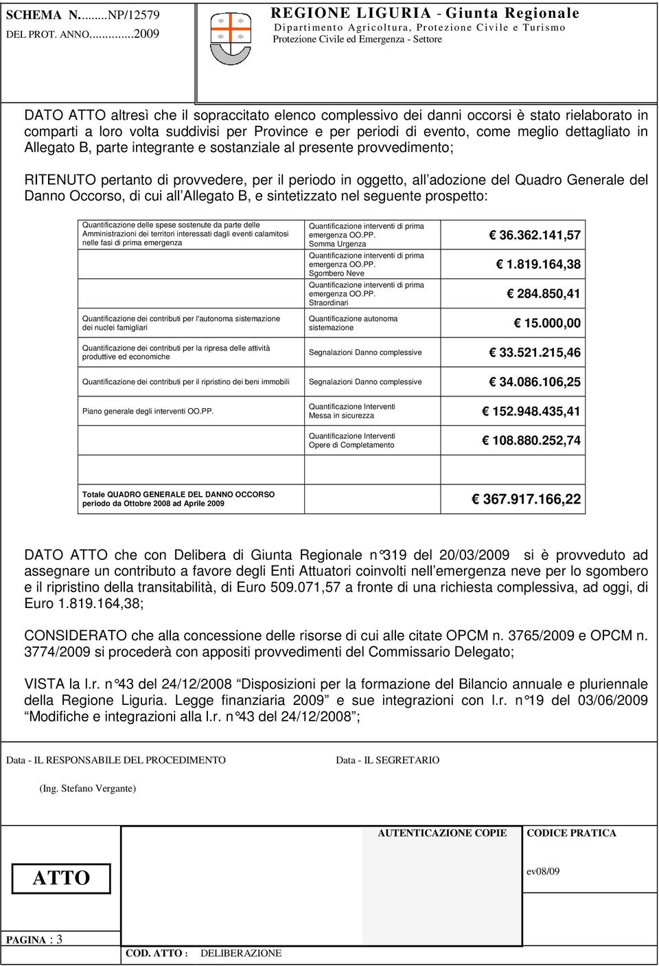 sintetizzato nel seguente prospetto: Quantificazione delle spese sostenute da parte delle Amministrazioni dei territori interessati dagli eventi calamitosi nelle fasi di prima emergenza